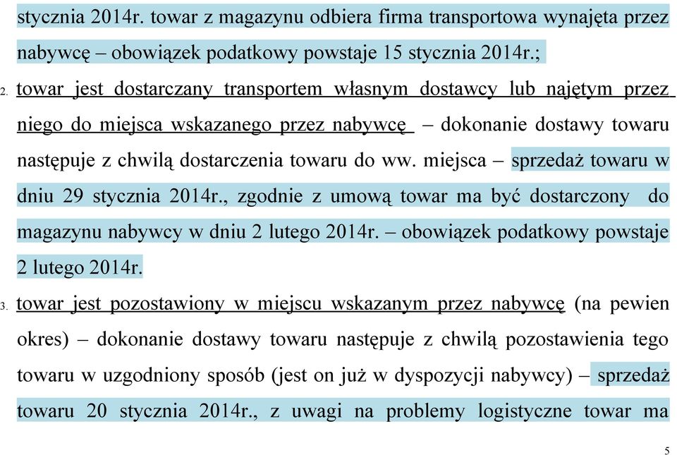 miejsca sprzedaż towaru w dniu 29 stycznia 2014r., zgodnie z umową towar ma być dostarczony do magazynu nabywcy w dniu 2 lutego 2014r. obowiązek podatkowy powstaje 2 lutego 2014r. 3.