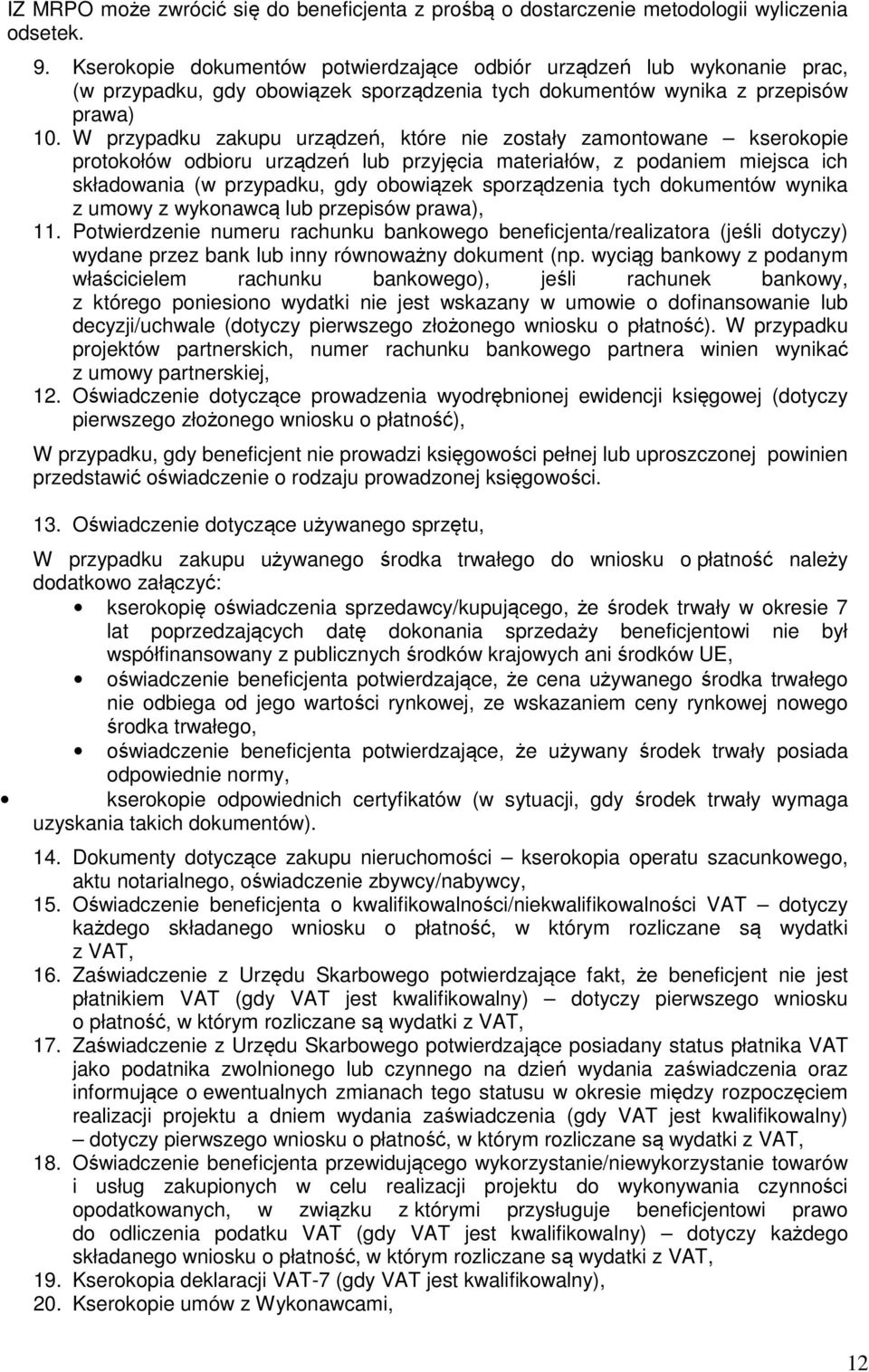 W przypadku zakupu urządzeń, które nie zostały zamontowane kserokopie protokołów odbioru urządzeń lub przyjęcia materiałów, z podaniem miejsca ich składowania (w przypadku, gdy obowiązek sporządzenia