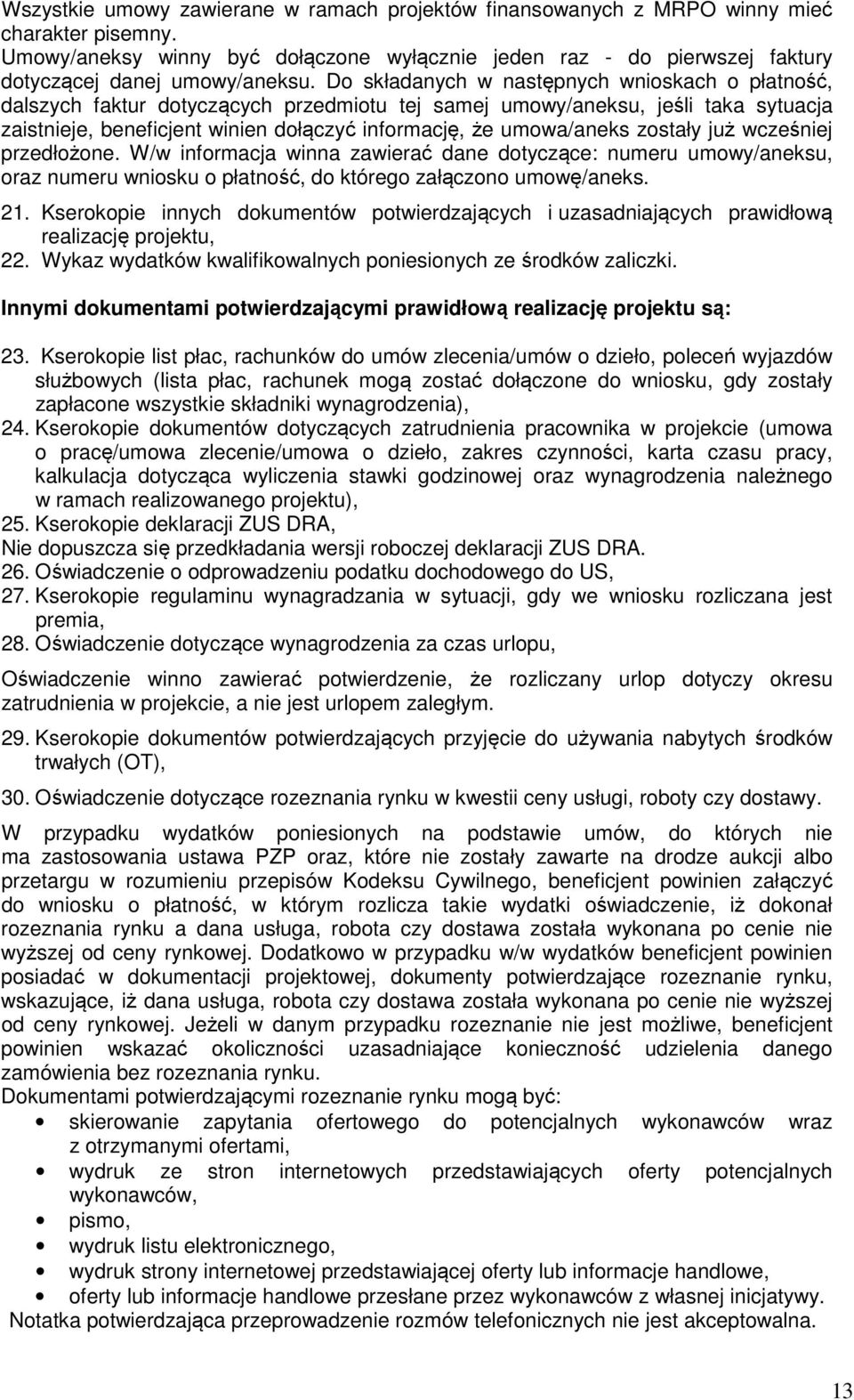 Do składanych w następnych wnioskach o płatność, dalszych faktur dotyczących przedmiotu tej samej umowy/aneksu, jeśli taka sytuacja zaistnieje, beneficjent winien dołączyć informację, że umowa/aneks