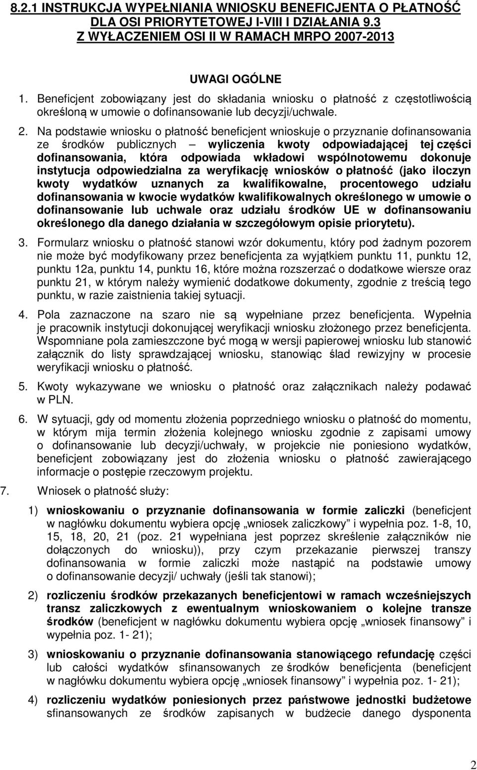 Na podstawie wniosku o płatność beneficjent wnioskuje o przyznanie dofinansowania ze środków publicznych wyliczenia kwoty odpowiadającej tej części dofinansowania, która odpowiada wkładowi