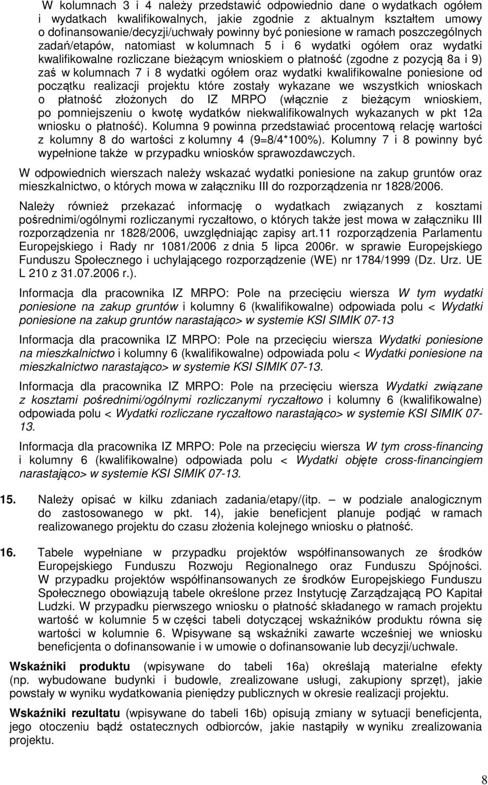 kolumnach 7 i 8 wydatki ogółem oraz wydatki kwalifikowalne poniesione od początku realizacji projektu które zostały wykazane we wszystkich wnioskach o płatność złożonych do IZ MRPO (włącznie z