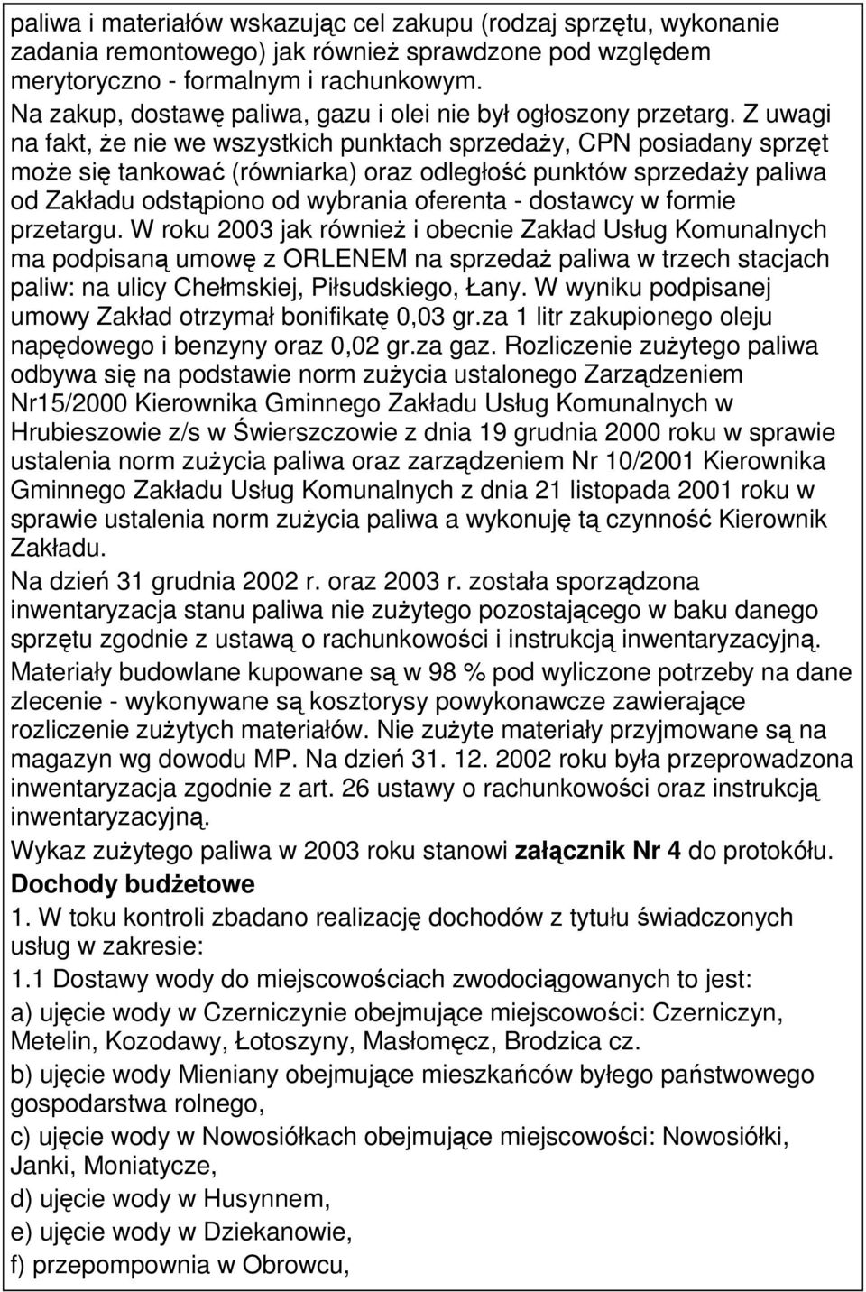 Z uwagi na fakt, że nie we wszystkich punktach sprzedaży, CPN posiadany sprzęt może się tankować (równiarka) oraz odległość punktów sprzedaży paliwa od Zakładu odstąpiono od wybrania oferenta -