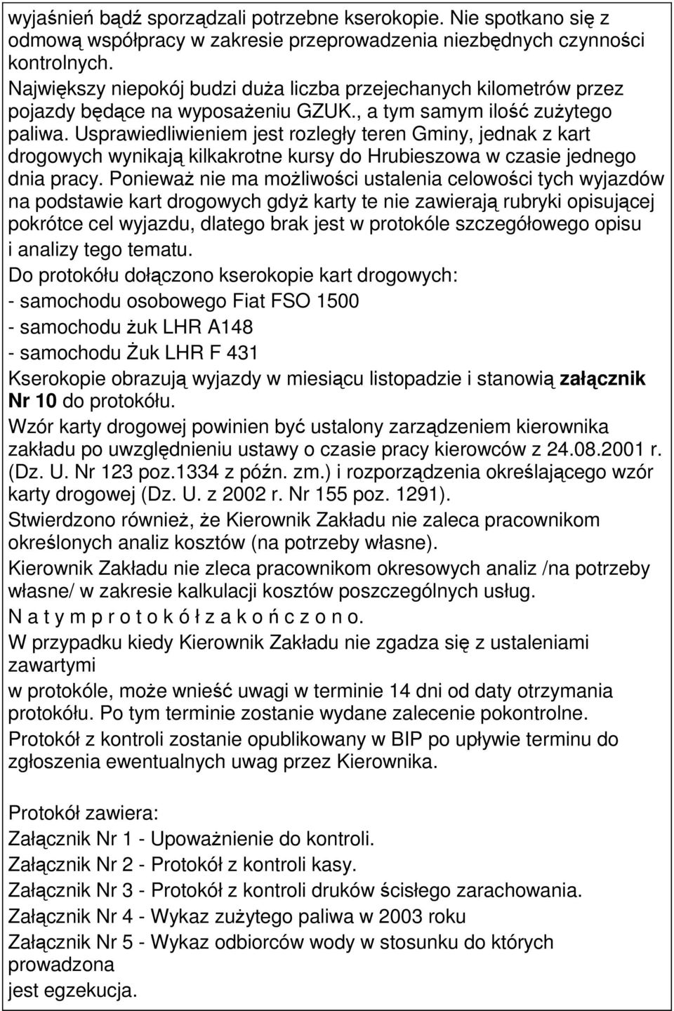 Usprawiedliwieniem jest rozległy teren Gminy, jednak z kart drogowych wynikają kilkakrotne kursy do Hrubieszowa w czasie jednego dnia pracy.