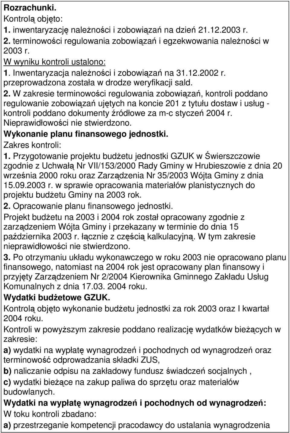 W zakresie terminowości regulowania zobowiązań, kontroli poddano regulowanie zobowiązań ujętych na koncie 201 z tytułu dostaw i usług - kontroli poddano dokumenty źródłowe za m-c styczeń 2004 r.