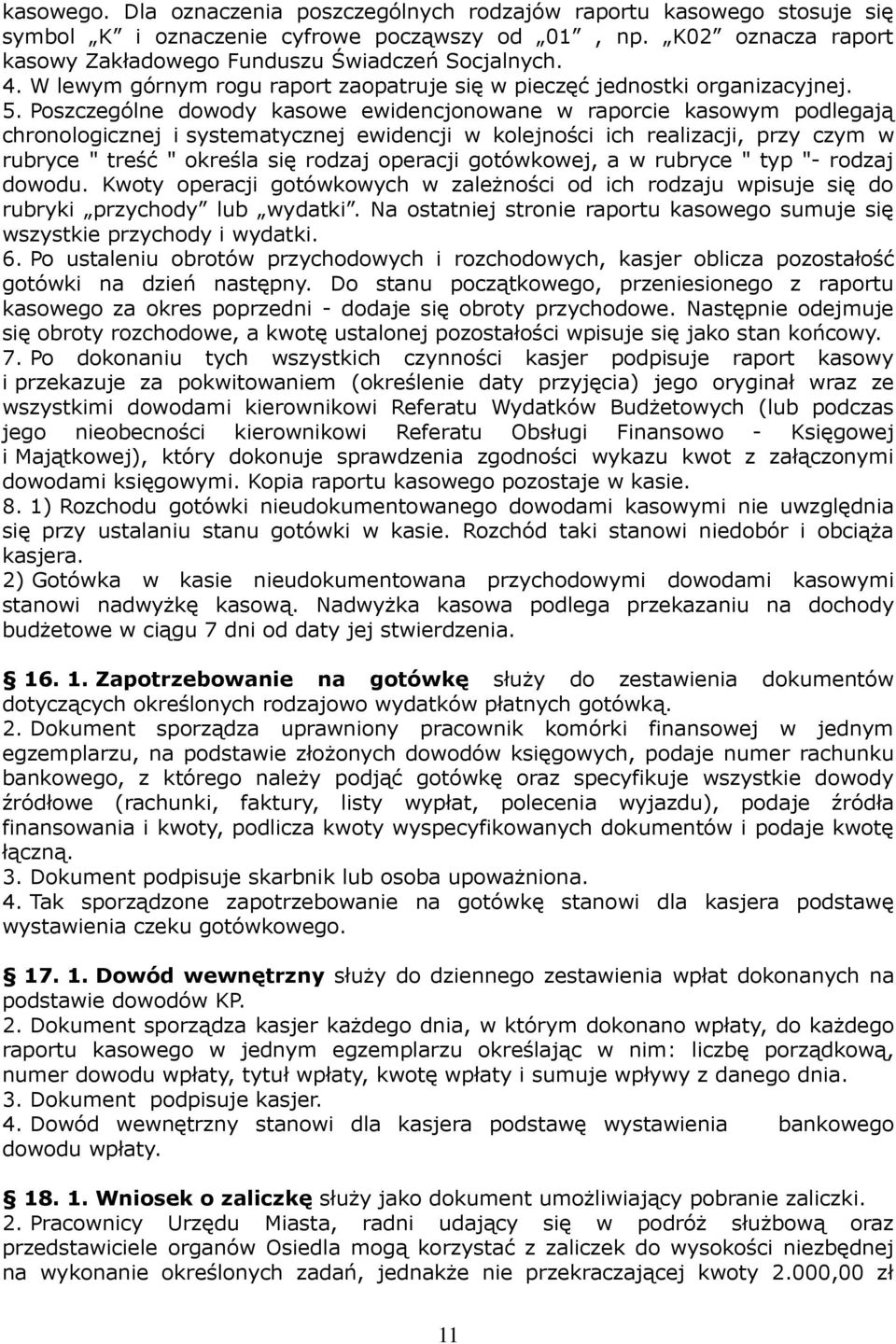 Poszczególne dowody kasowe ewidencjonowane w raporcie kasowym podlegają chronologicznej i systematycznej ewidencji w kolejności ich realizacji, przy czym w rubryce " treść " określa się rodzaj