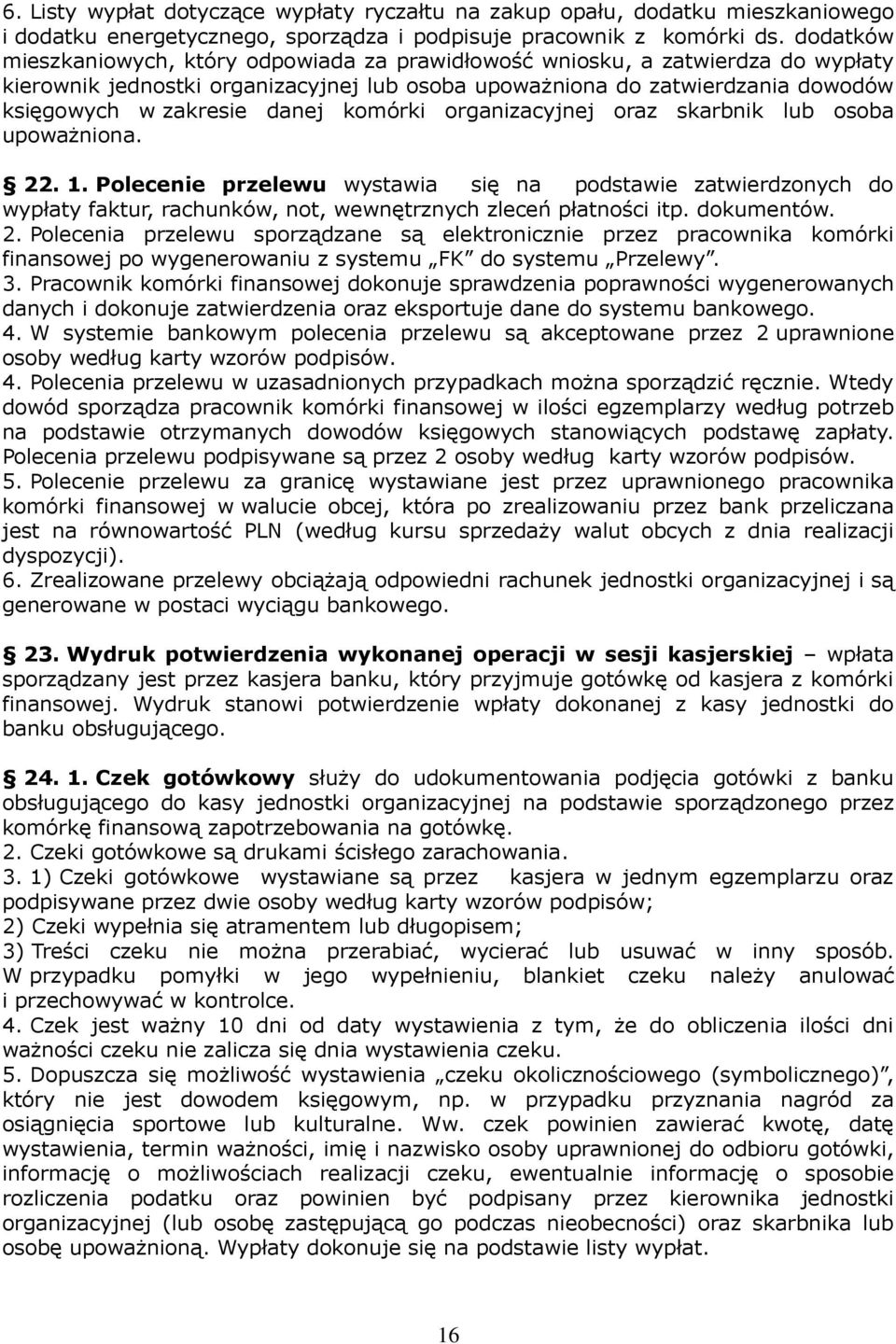 komórki organizacyjnej oraz skarbnik lub osoba upoważniona. 22. 1. Polecenie przelewu wystawia się na podstawie zatwierdzonych do wypłaty faktur, rachunków, not, wewnętrznych zleceń płatności itp.