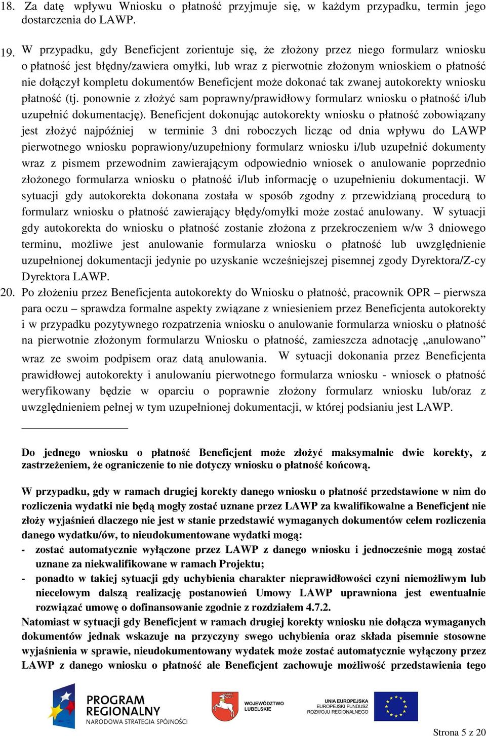 dokumentów Beneficjent moŝe dokonać tak zwanej autokorekty wniosku płatność (tj. ponownie z złoŝyć sam poprawny/prawidłowy formularz wniosku o płatność i/lub uzupełnić dokumentację).