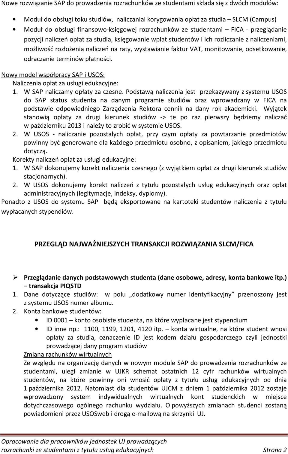 raty, wystawianie faktur VAT, monitowanie, odsetkowanie, odraczanie terminów płatności. Nowy model współpracy SAP i USOS: Naliczenia opłat za usługi edukacyjne: 1. W SAP naliczamy opłaty za czesne.