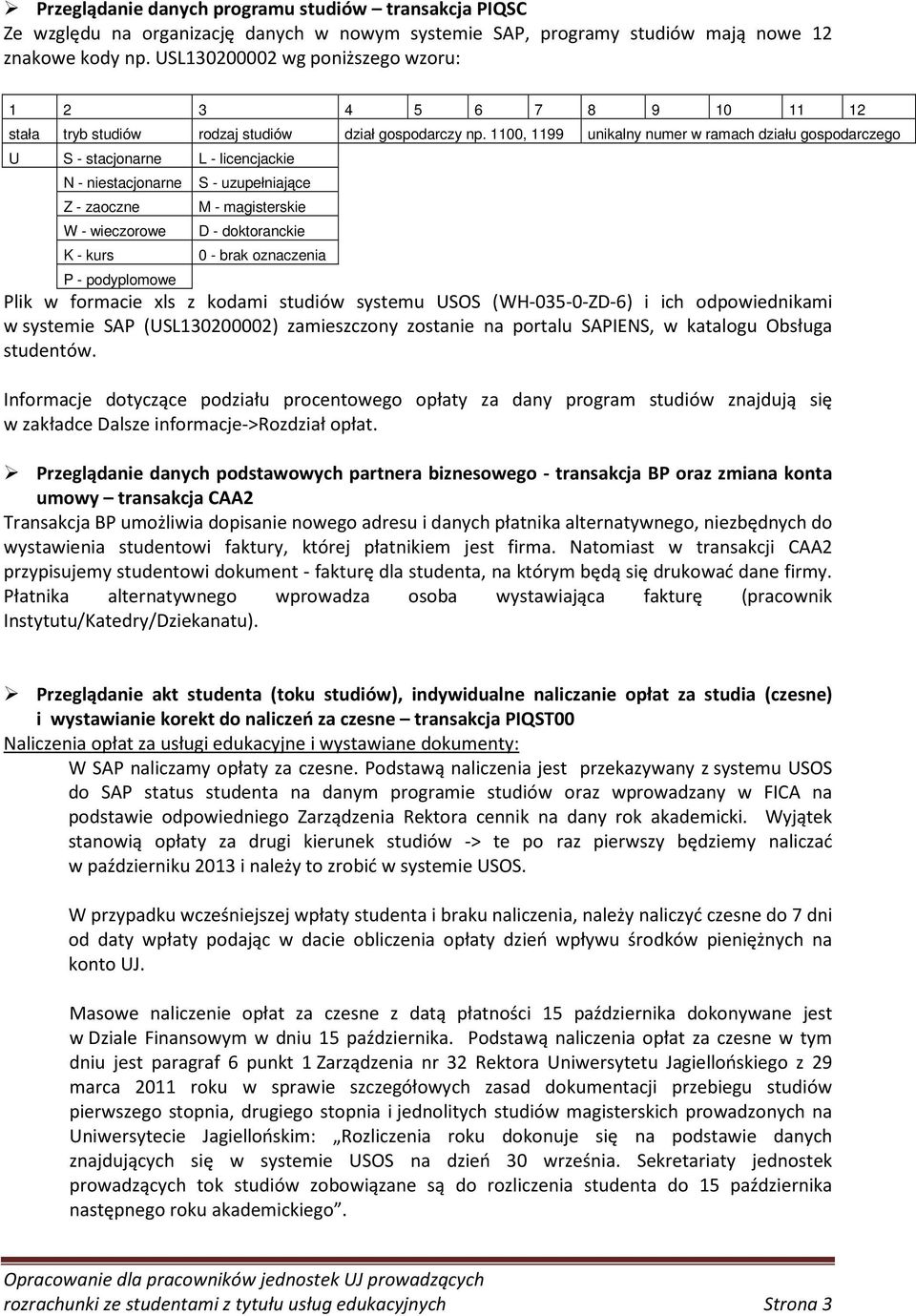 1100, 1199 unikalny numer w ramach działu gospodarczego U S - stacjonarne L - licencjackie N - niestacjonarne Z - zaoczne W - wieczorowe K - kurs S - uzupełniające M - magisterskie D - doktoranckie 0