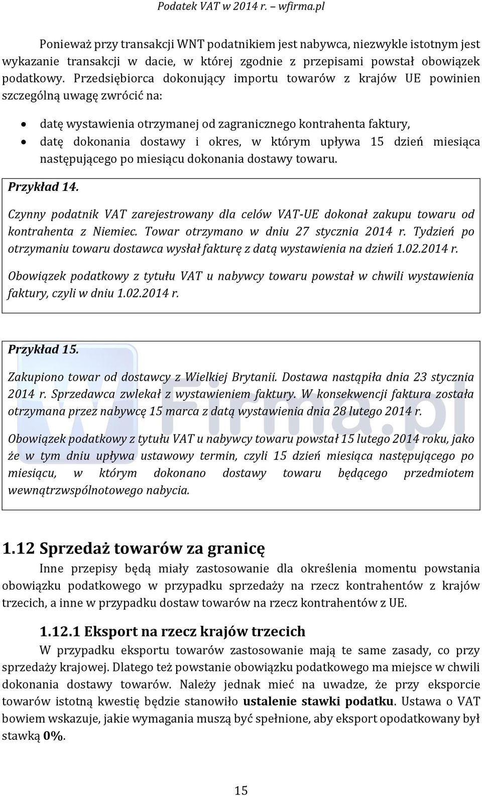 upływa 15 dzień miesiąca następującego po miesiącu dokonania dostawy towaru. Przykład 14. Czynny podatnik VAT zarejestrowany dla celów VAT-UE dokonał zakupu towaru od kontrahenta z Niemiec.