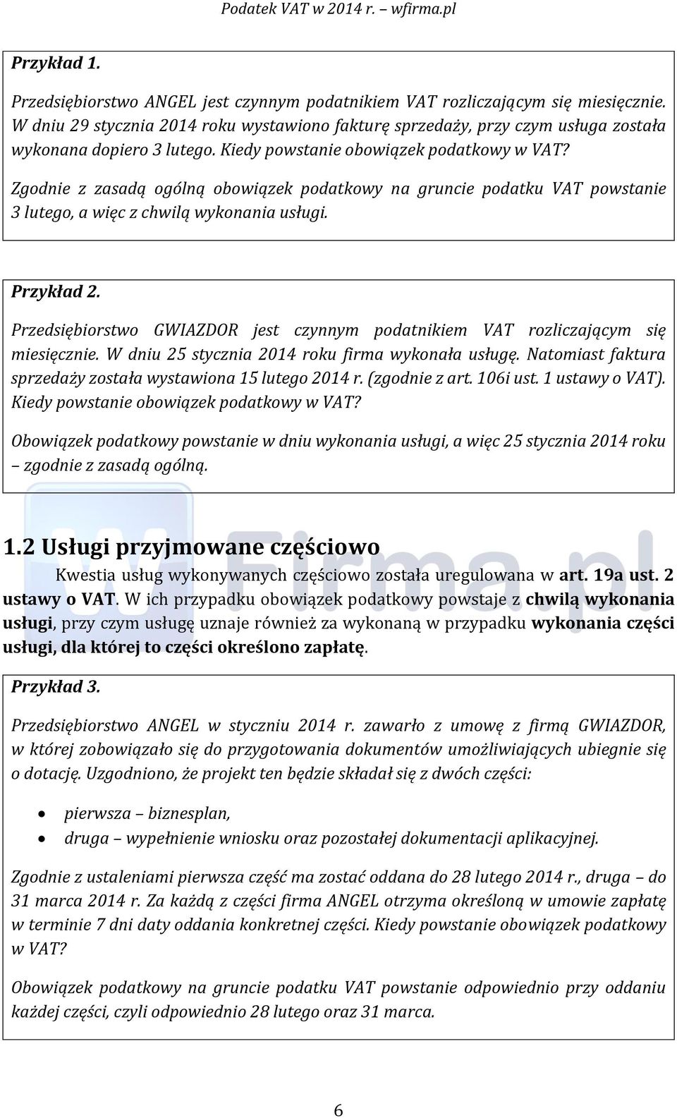 Zgodnie z zasadą ogólną obowiązek podatkowy na gruncie podatku VAT powstanie 3 lutego, a więc z chwilą wykonania usługi. Przykład 2.