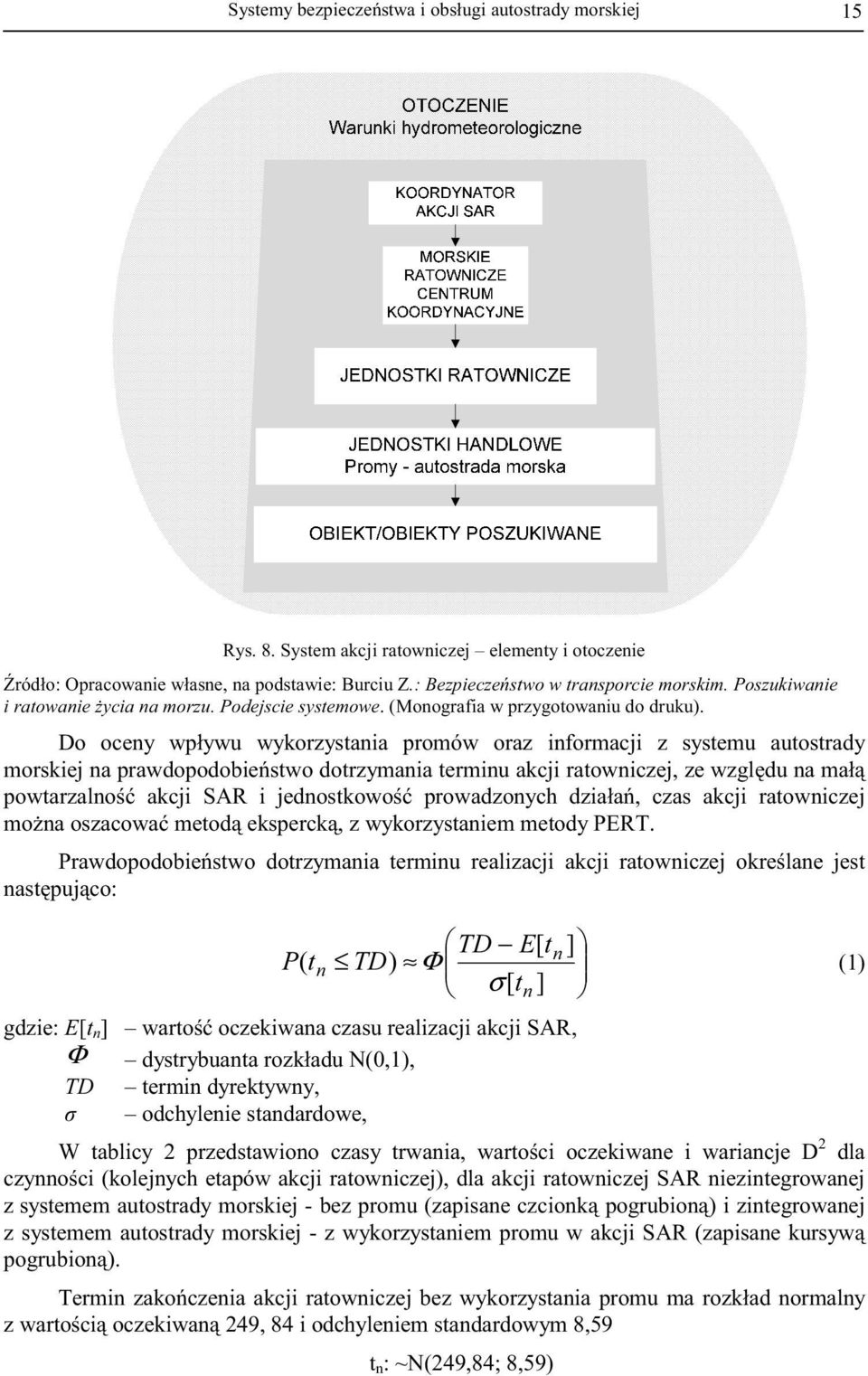 Do oceny wpływu wykorzystania promów oraz informacji z systemu autostrady morskiej na prawdopodobie stwo dotrzymania terminu akcji ratowniczej, ze wzgl du na mał powtarzalno akcji SAR i jednostkowo