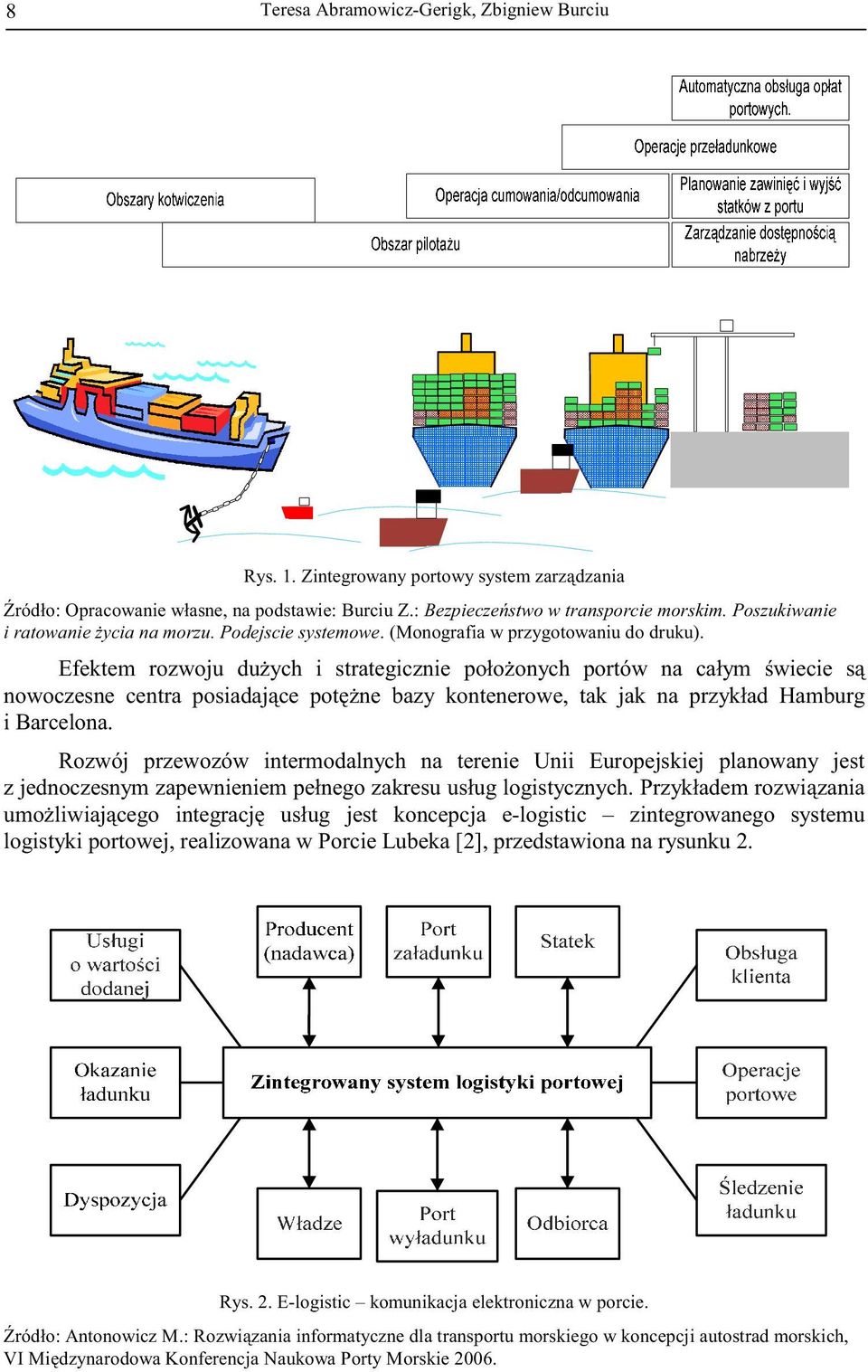 Efektem rozwoju du ych i strategicznie poło onych portów na całym wiecie s nowoczesne centra posiadaj ce pot ne bazy kontenerowe, tak jak na przykład Hamburg i Barcelona.