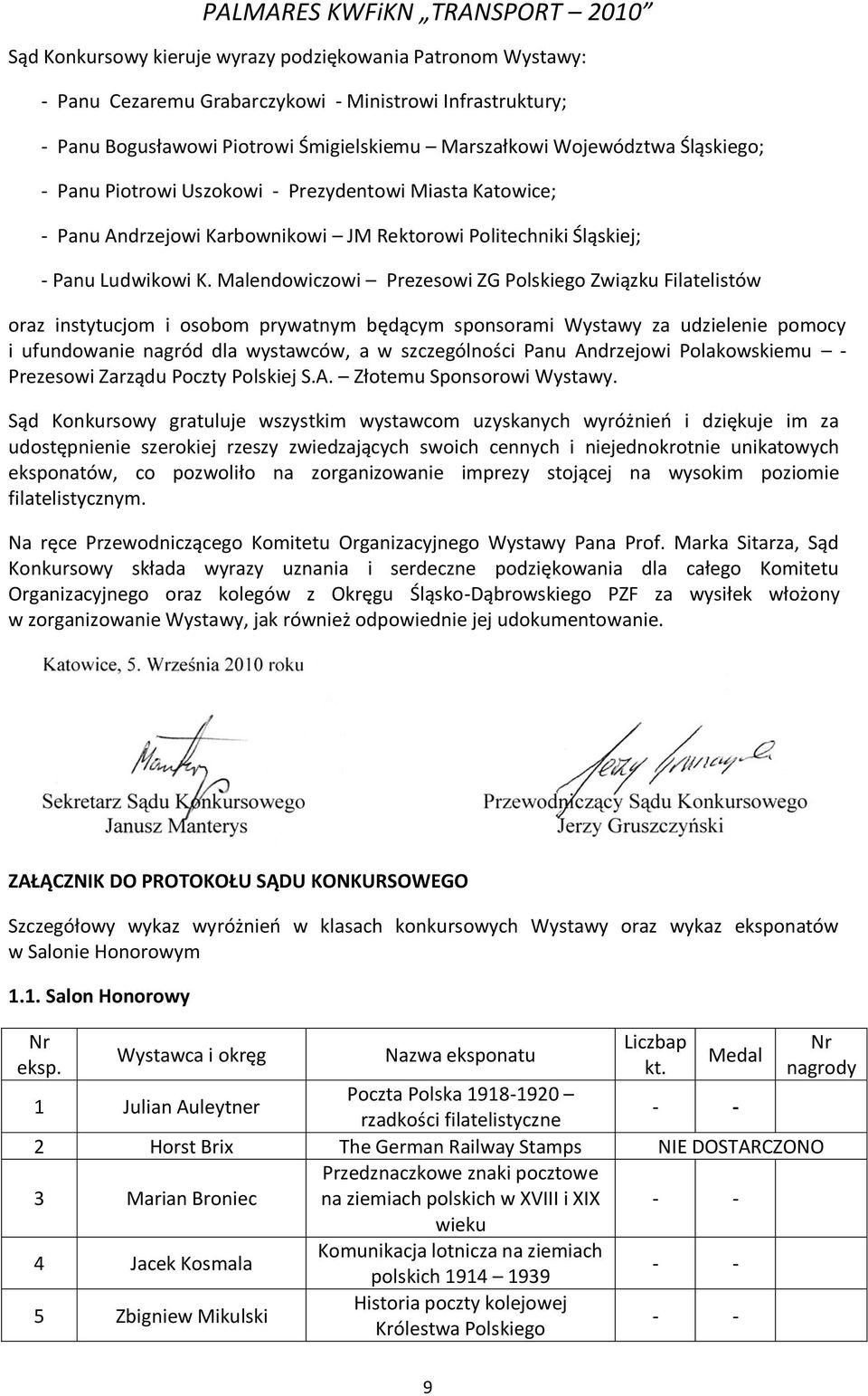 Malendowiczowi Prezesowi ZG Polskiego Związku Filatelistów oraz instytucjom i osobom prywatnym będącym sponsorami Wystawy za udzielenie pomocy i ufundowanie nagród dla wystawców, a w szczególności