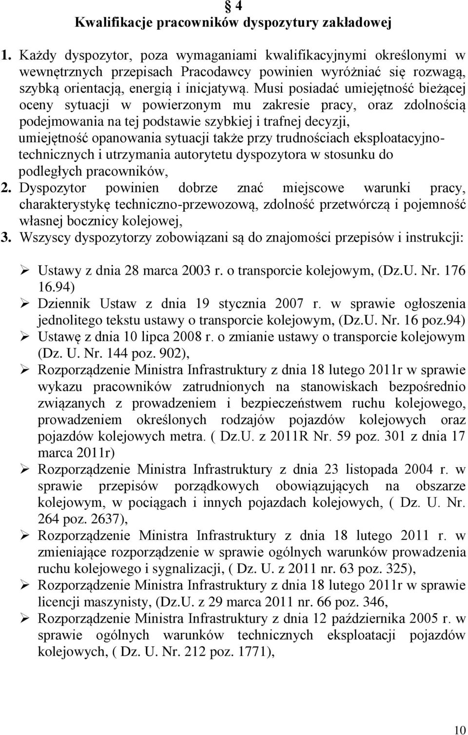 Musi posiadać umiejętność bieżącej oceny sytuacji w powierzonym mu zakresie pracy, oraz zdolnością podejmowania na tej podstawie szybkiej i trafnej decyzji, umiejętność opanowania sytuacji także przy