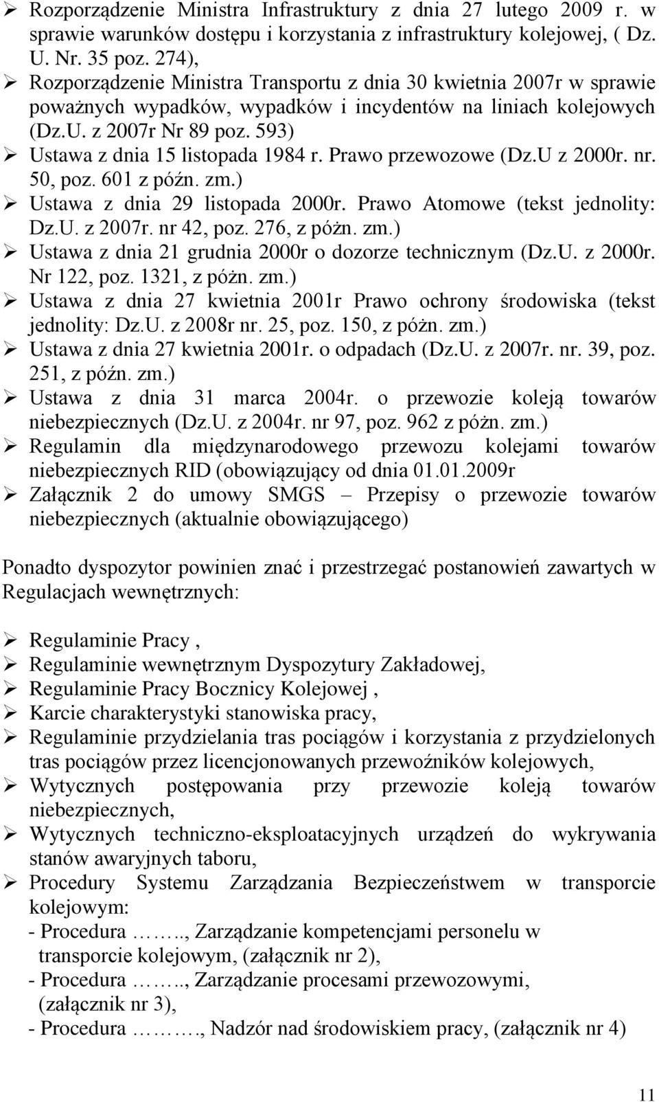 593) Ustawa z dnia 15 listopada 1984 r. Prawo przewozowe (Dz.U z 2000r. nr. 50, poz. 601 z późn. zm.) Ustawa z dnia 29 listopada 2000r. Prawo Atomowe (tekst jednolity: Dz.U. z 2007r. nr 42, poz.