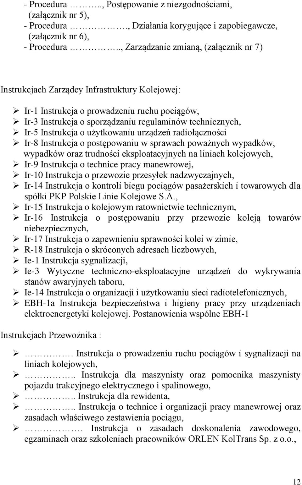 Instrukcja o użytkowaniu urządzeń radiołączności Ir-8 Instrukcja o postępowaniu w sprawach poważnych wypadków, wypadków oraz trudności eksploatacyjnych na liniach kolejowych, Ir-9 Instrukcja o