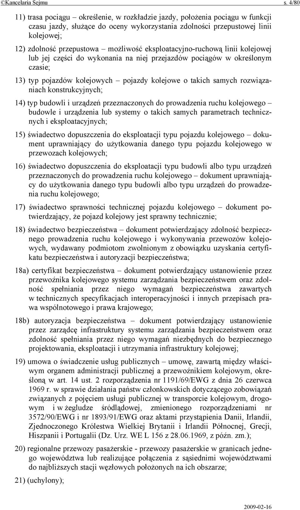 możliwość eksploatacyjno-ruchową linii kolejowej lub jej części do wykonania na niej przejazdów pociągów w określonym czasie; 13) typ pojazdów kolejowych pojazdy kolejowe o takich samych