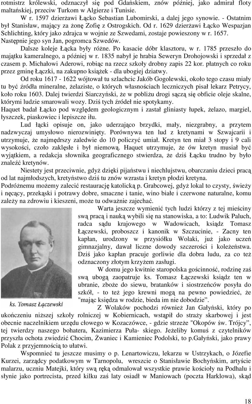 1629 dzierŝawi Łącko Wespazjan Schlichting, który jako zdrajca w wojnie ze Szwedami, zostaje powieszony w r. 1657. Następnie jego syn Jan, pogromca Szwedów. Dalsze koleje Łącka były róŝne.