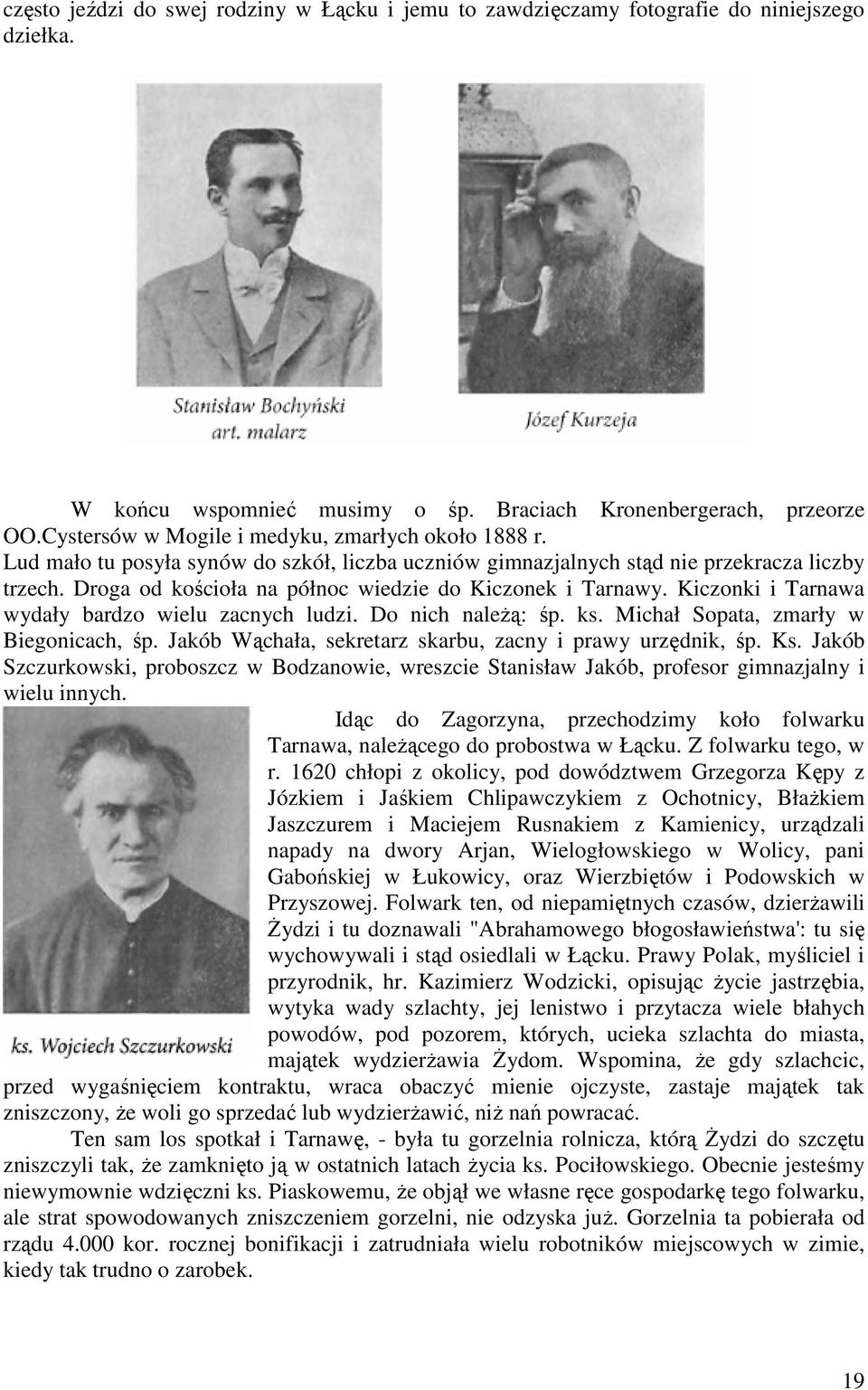 Droga od kościoła na północ wiedzie do Kiczonek i Tarnawy. Kiczonki i Tarnawa wydały bardzo wielu zacnych ludzi. Do nich naleŝą: śp. ks. Michał Sopata, zmarły w Biegonicach, śp.