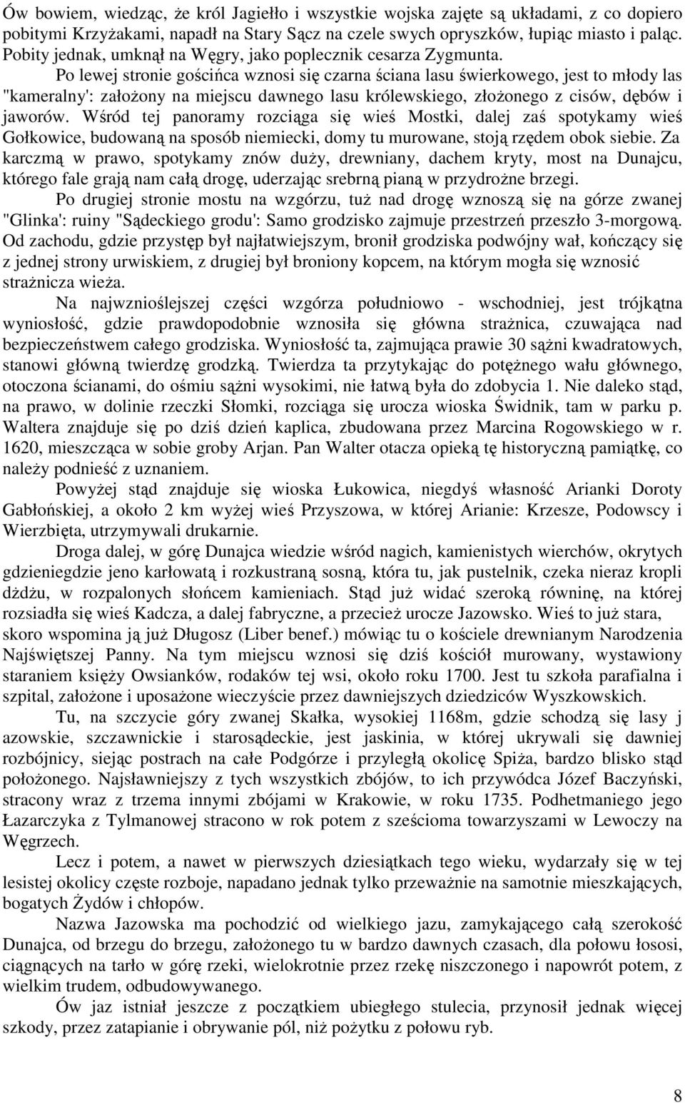 Po lewej stronie gościńca wznosi się czarna ściana lasu świerkowego, jest to młody las "kameralny': załoŝony na miejscu dawnego lasu królewskiego, złoŝonego z cisów, dębów i jaworów.