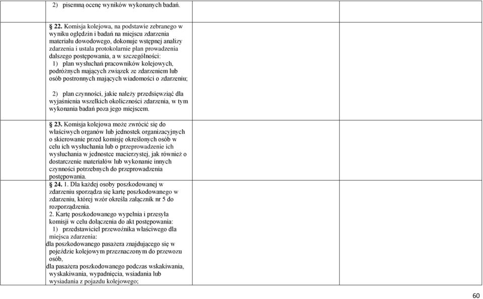 postępowania, a w szczególności: 1) plan wysłuchań pracowników kolejowych, podróżnych mających związek ze zdarzeniem lub osób postronnych mających wiadomości o zdarzeniu; 2) plan czynności, jakie