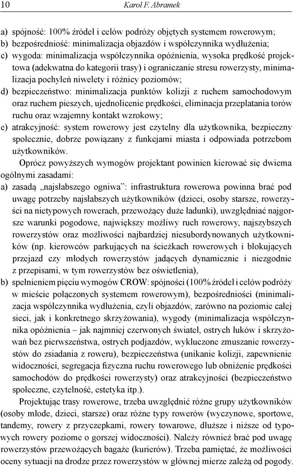 wysoka prędkość projektowa (adekwatna do kategorii trasy) i ograniczanie stresu rowerzysty, minimalizacja pochyleń niwelety i różnicy poziomów; d) bezpieczeństwo: minimalizacja punktów kolizji z