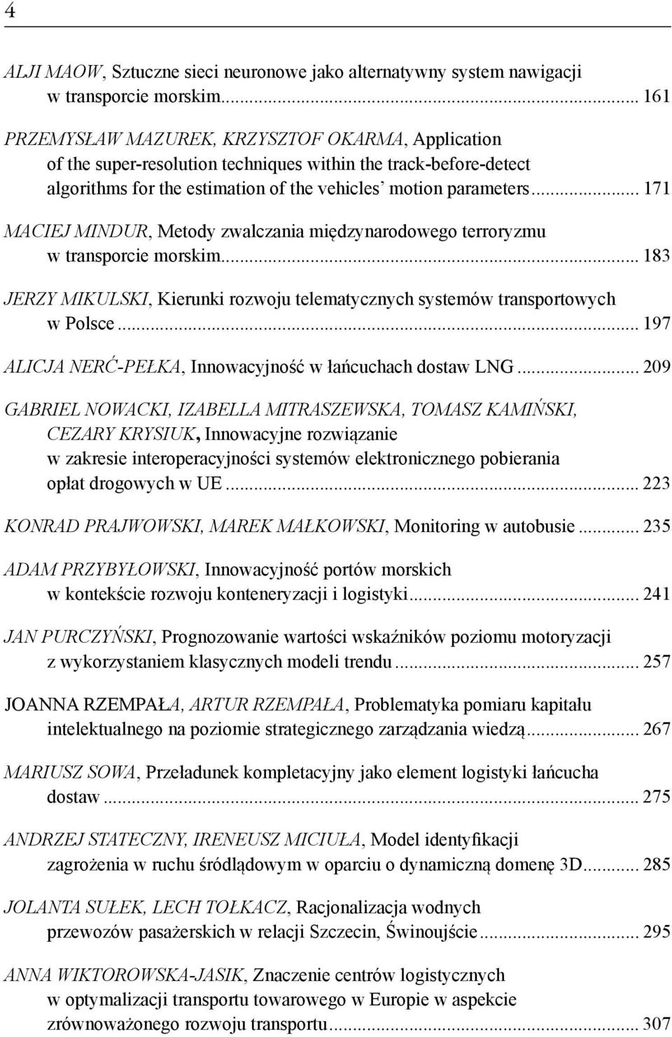 .. 171 MACIEJ MINDUR, Metody zwalczania międzynarodowego terroryzmu w transporcie morskim... 183 JERZY MIKULSKI, Kierunki rozwoju telematycznych systemów transportowych w Polsce.