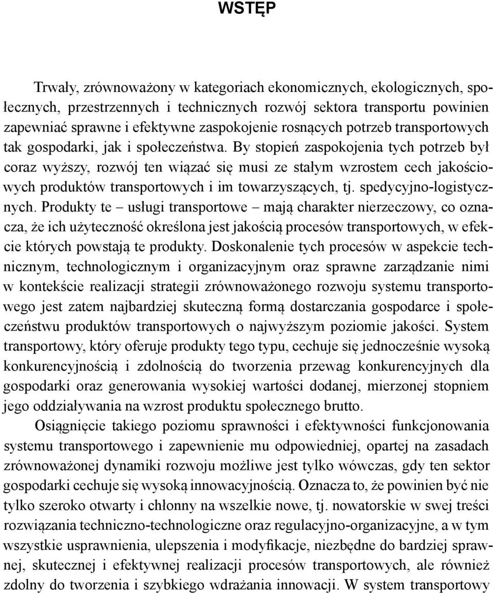 By stopień zaspokojenia tych potrzeb był coraz wyższy, rozwój ten wiązać się musi ze stałym wzrostem cech jakościowych produktów transportowych i im towarzyszących, tj. spedycyjno-logistycznych.