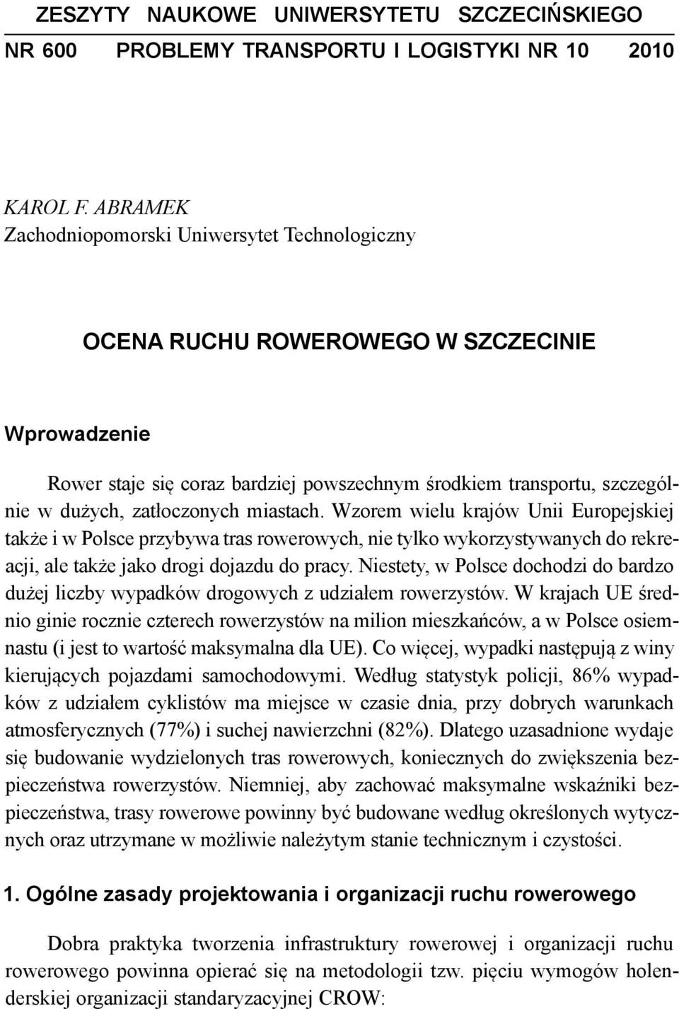 zatłoczonych miastach. Wzorem wielu krajów Unii Europejskiej także i w Polsce przybywa tras rowerowych, nie tylko wykorzystywanych do rekreacji, ale także jako drogi dojazdu do pracy.