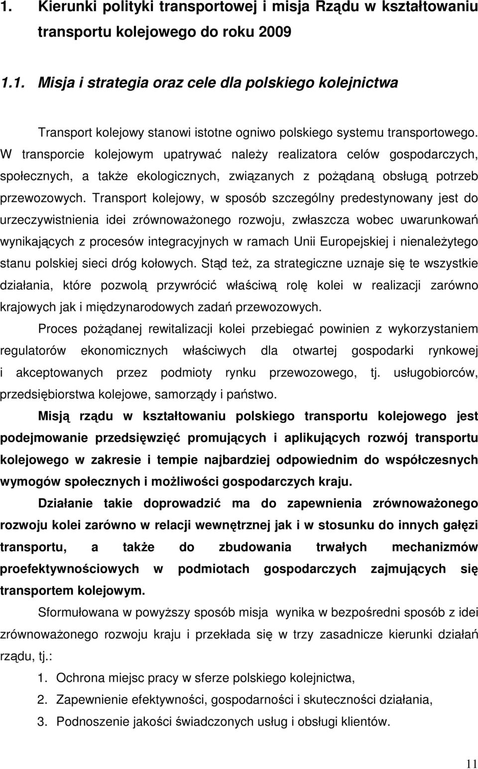 Transport kolejowy, w sposób szczególny predestynowany jest do urzeczywistnienia idei zrównowaonego rozwoju, zwłaszcza wobec uwarunkowa wynikajcych z procesów integracyjnych w ramach Unii