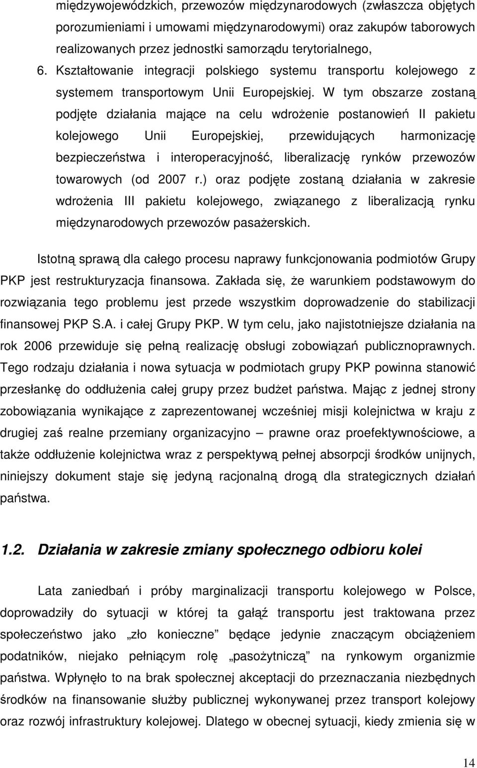 W tym obszarze zostan podjte działania majce na celu wdroenie postanowie II pakietu kolejowego Unii Europejskiej, przewidujcych harmonizacj bezpieczestwa i interoperacyjno, liberalizacj rynków