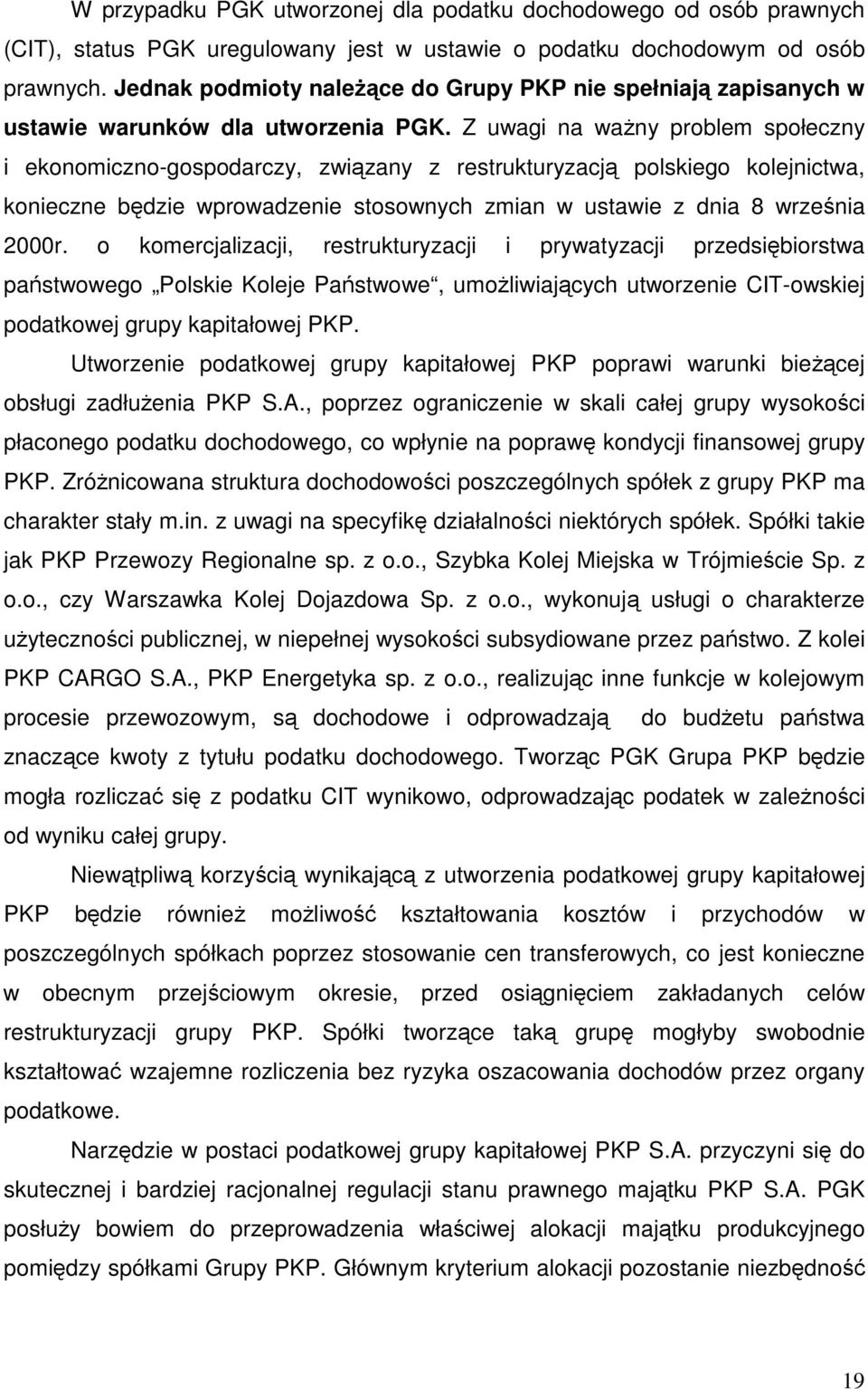 Z uwagi na wany problem społeczny i ekonomiczno-gospodarczy, zwizany z restrukturyzacj polskiego kolejnictwa, konieczne bdzie wprowadzenie stosownych zmian w ustawie z dnia 8 wrzenia 2000r.