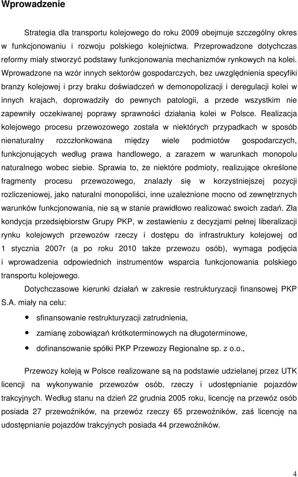 Wprowadzone na wzór innych sektorów gospodarczych, bez uwzgldnienia specyfiki brany kolejowej i przy braku dowiadcze w demonopolizacji i deregulacji kolei w innych krajach, doprowadziły do pewnych