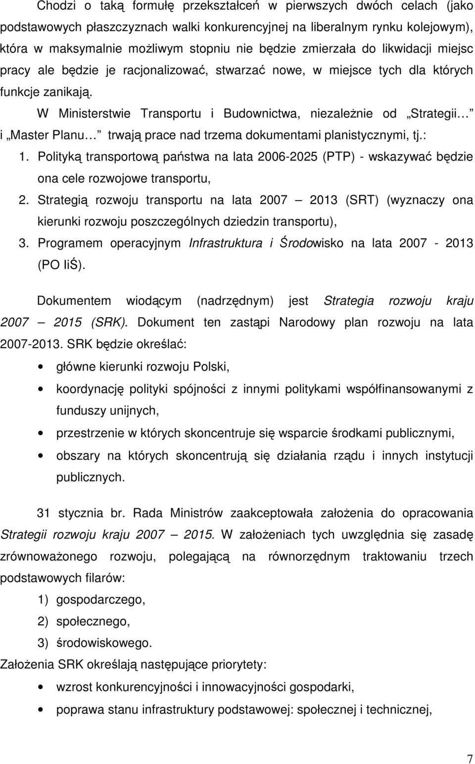 W Ministerstwie Transportu i Budownictwa, niezalenie od Strategii i Master Planu trwaj prace nad trzema dokumentami planistycznymi, tj.: 1.