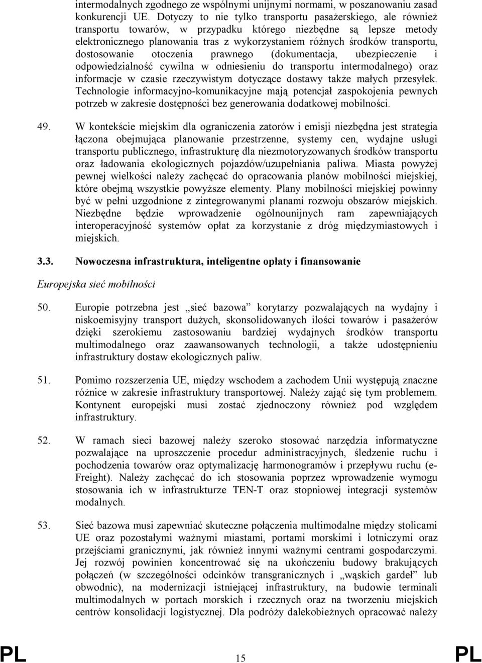 transportu, dostosowanie otoczenia prawnego (dokumentacja, ubezpieczenie i odpowiedzialność cywilna w odniesieniu do transportu intermodalnego) oraz informacje w czasie rzeczywistym dotyczące dostawy