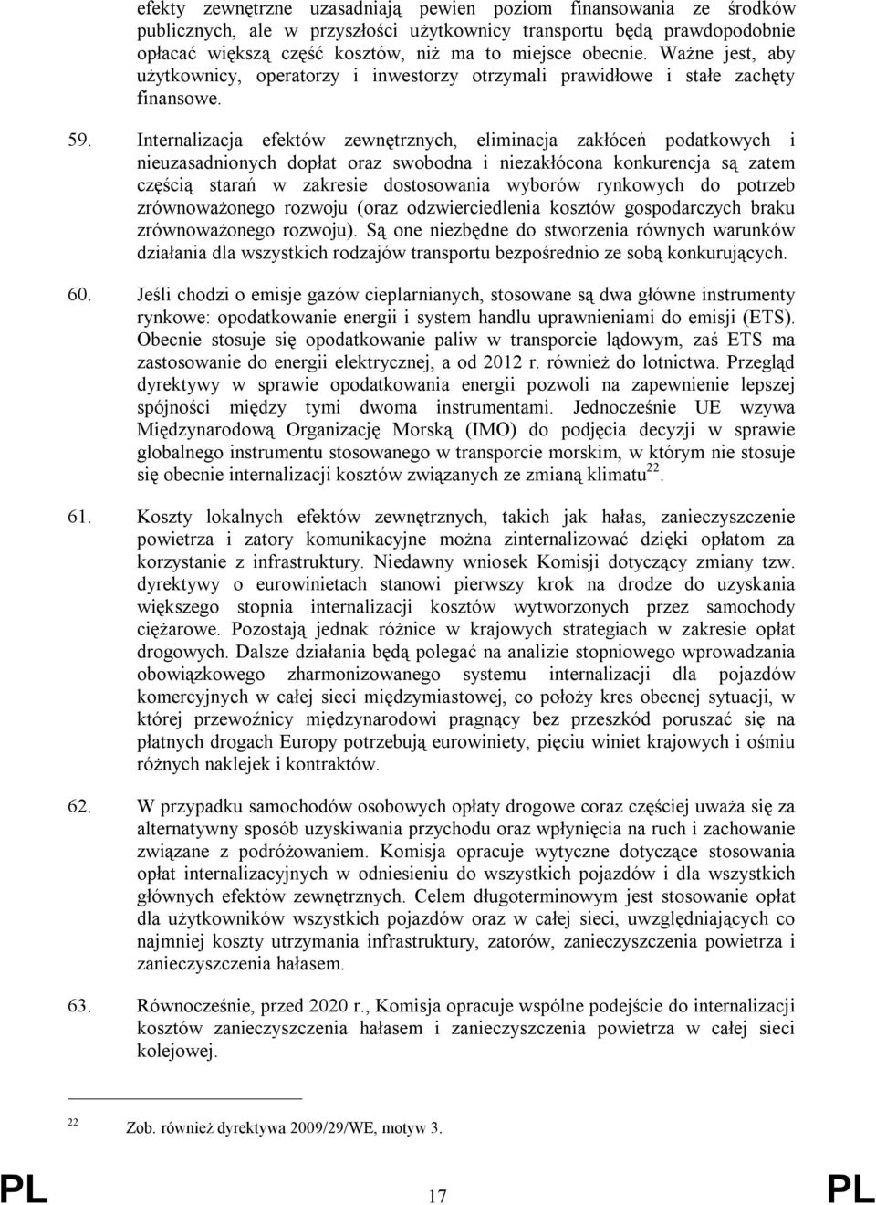 Internalizacja efektów zewnętrznych, eliminacja zakłóceń podatkowych i nieuzasadnionych dopłat oraz swobodna i niezakłócona konkurencja są zatem częścią starań w zakresie dostosowania wyborów