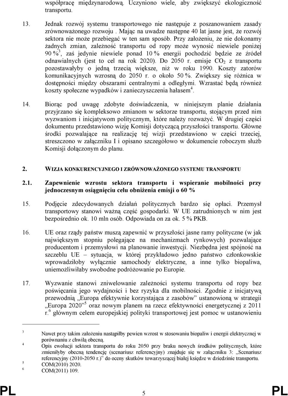 Przy założeniu, że nie dokonamy żadnych zmian, zależność transportu od ropy może wynosić niewiele poniżej 90 % 3, zaś jedynie niewiele ponad 10 % energii pochodzić będzie ze źródeł odnawialnych (jest