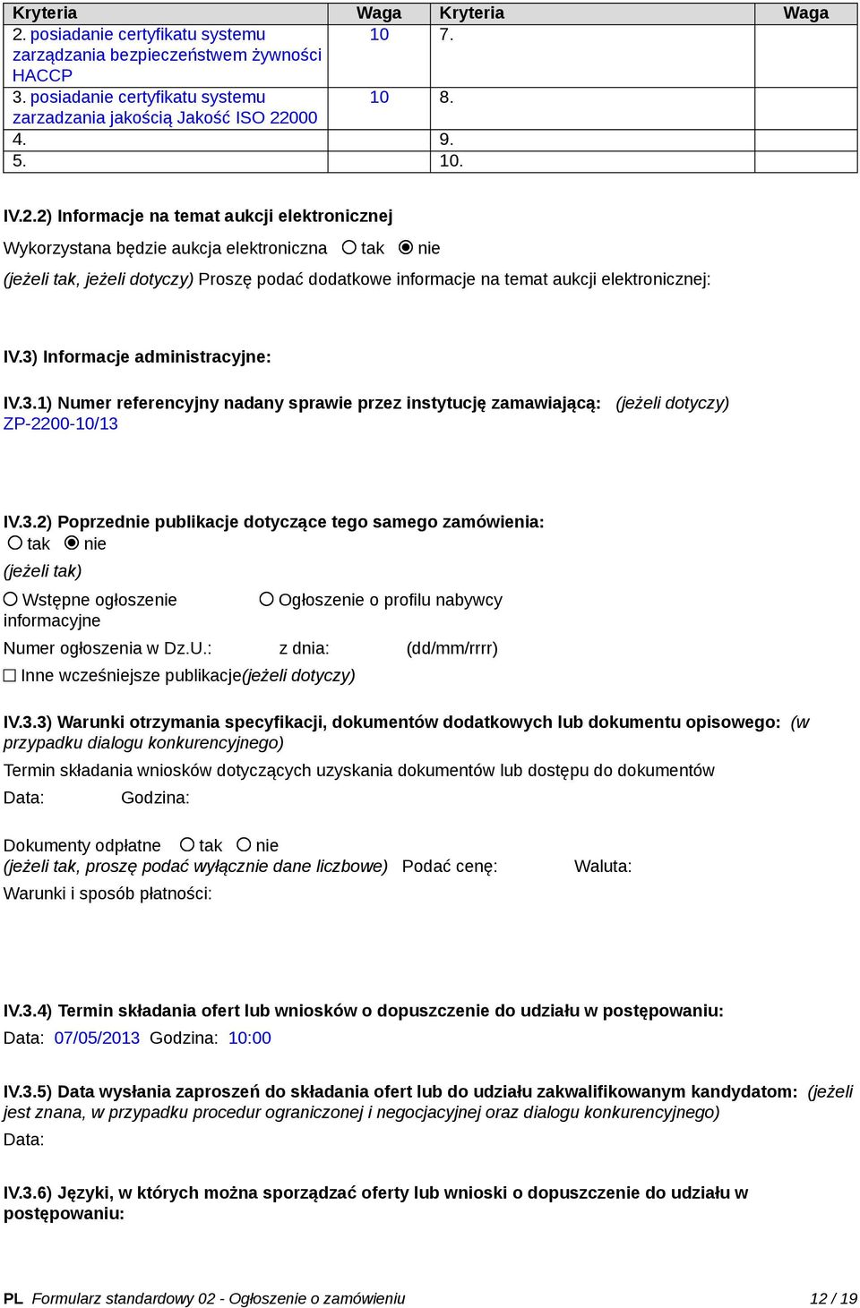 2) Informacje na temat aukcji elektronicznej Wykorzystana będzie aukcja elektroniczna tak nie (jeżeli tak, jeżeli dotyczy) Proszę podać dodatkowe informacje na temat aukcji elektronicznej: IV.