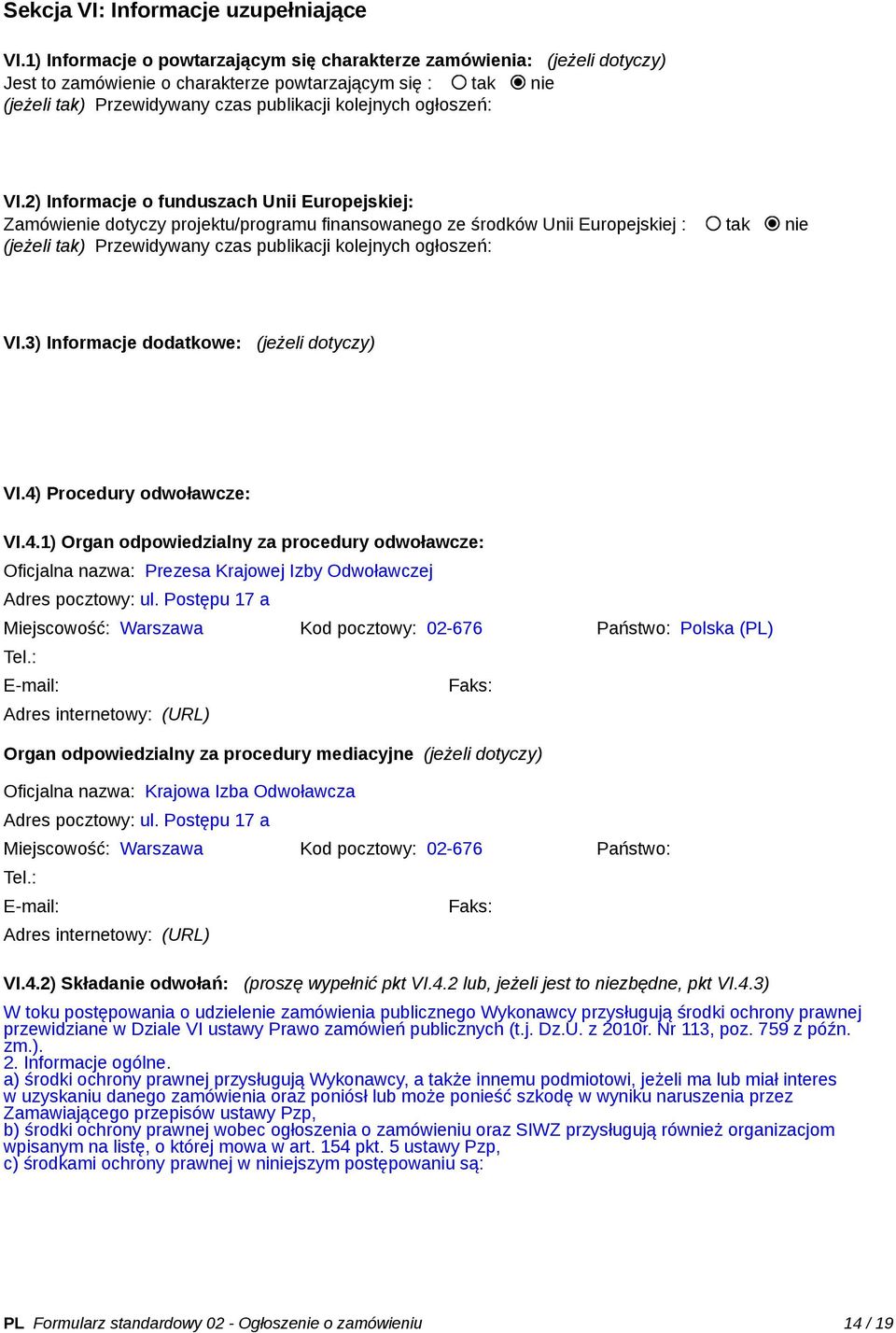 VI.2) Informacje o funduszach Unii Europejskiej: Zamówienie dotyczy projektu/programu finansowanego ze środków Unii Europejskiej : tak nie (jeżeli tak) Przewidywany czas publikacji kolejnych