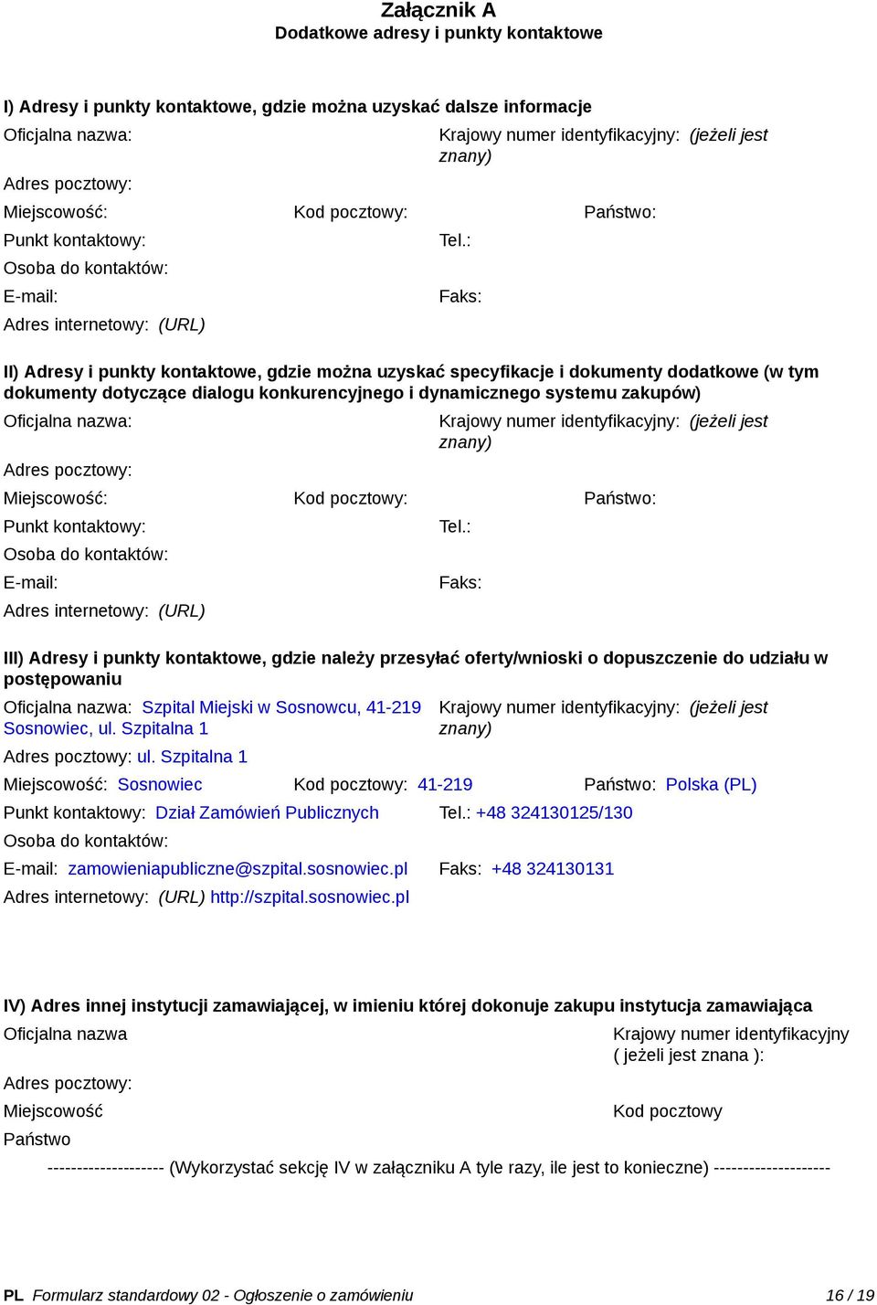 : Faks: II) Adresy i punkty kontaktowe, gdzie można uzyskać specyfikacje i dokumenty dodatkowe (w tym dokumenty dotyczące dialogu konkurencyjnego i dynamicznego systemu zakupów) Oficjalna nazwa: