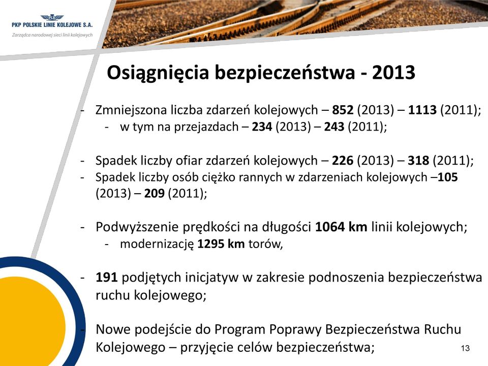 (2013) 209 (2011); - Podwyższenie prędkości na długości 1064 km linii kolejowych; - modernizację 1295 km torów, - 191 podjętych inicjatyw w