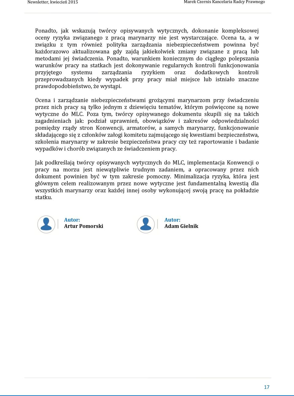 Ponadto, warunkiem koniecznym do ciągłego polepszania warunków pracy na statkach jest dokonywanie regularnych kontroli funkcjonowania przyjętego systemu zarządzania ryzykiem oraz dodatkowych kontroli