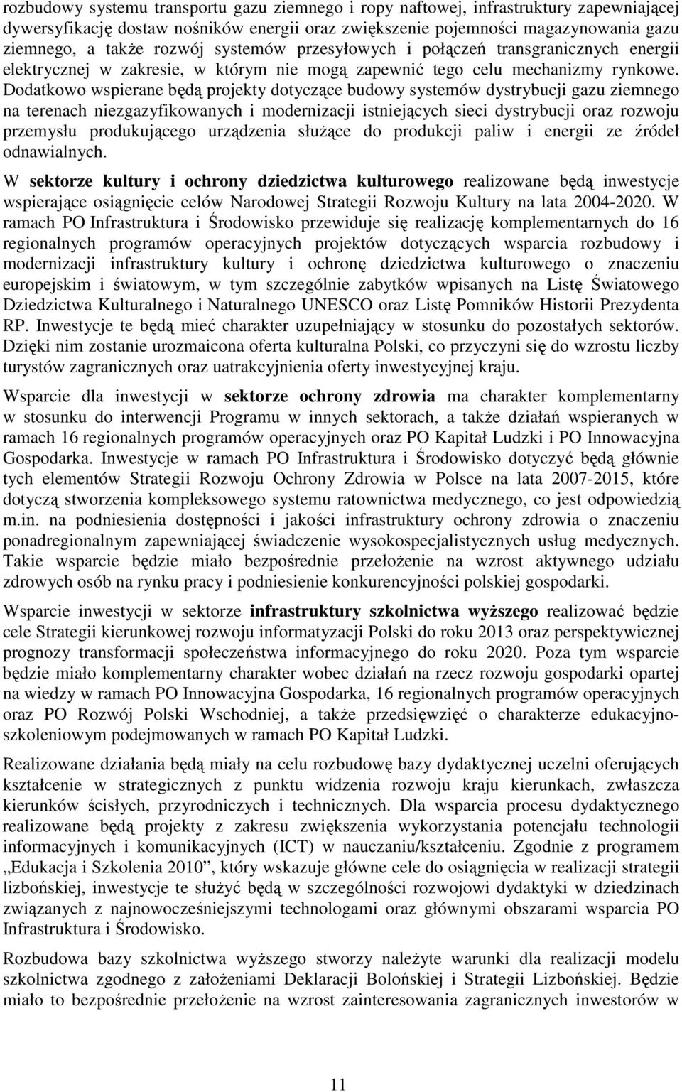 Dodatkowo wspierane będą projekty dotyczące budowy systemów dystrybucji gazu ziemnego na terenach niezgazyfikowanych i modernizacji istniejących sieci dystrybucji oraz rozwoju przemysłu produkującego