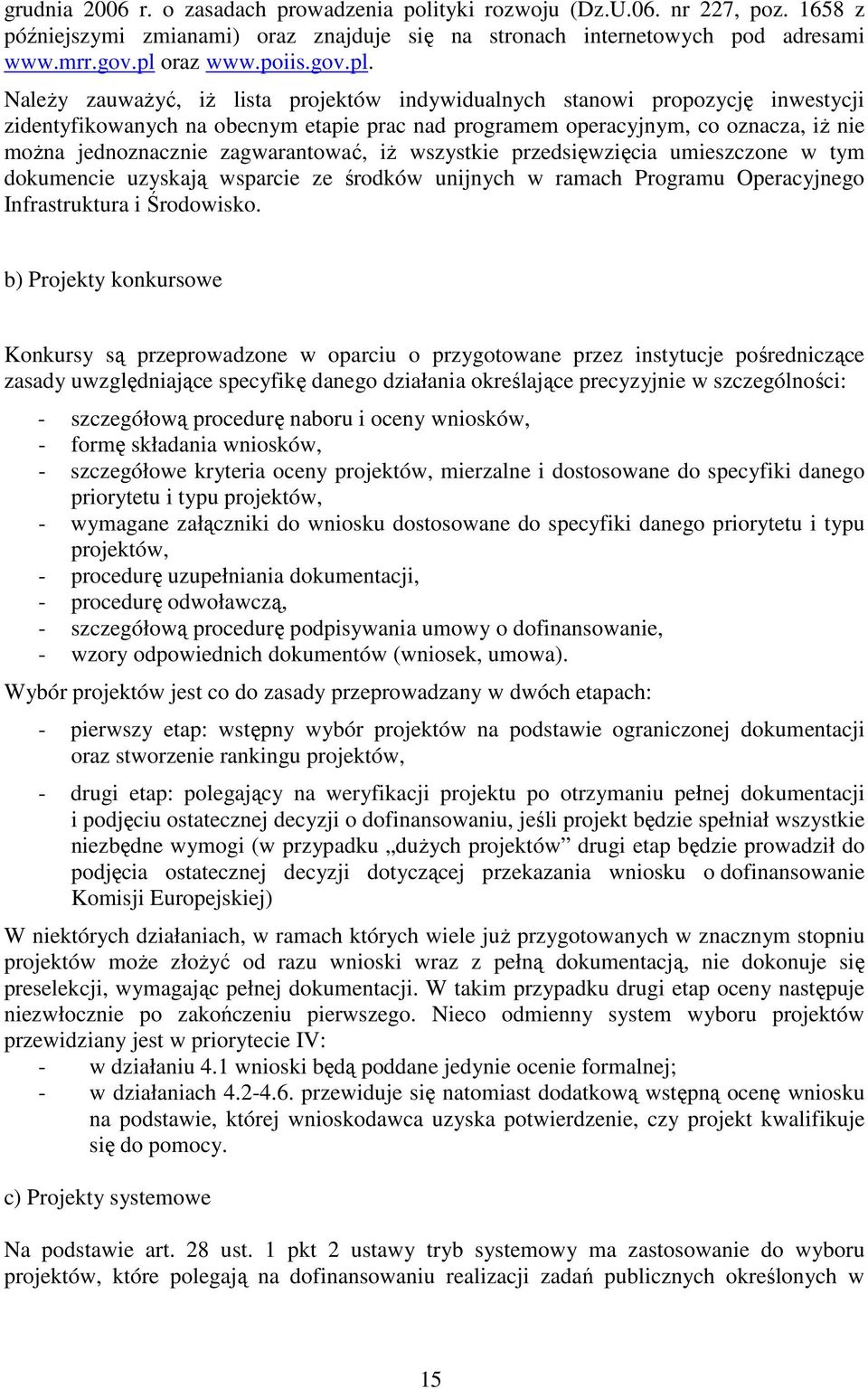 NaleŜy zauwaŝyć, iŝ lista projektów indywidualnych stanowi propozycję inwestycji zidentyfikowanych na obecnym etapie prac nad programem operacyjnym, co oznacza, iŝ nie moŝna jednoznacznie