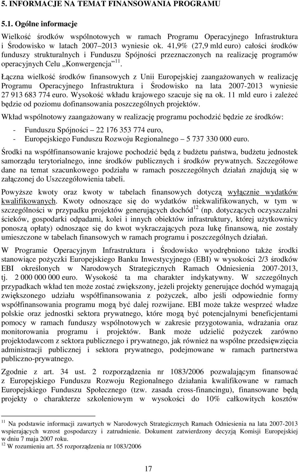 Łączna wielkość środków finansowych z Unii Europejskiej zaangaŝowanych w realizację Programu Operacyjnego Infrastruktura i Środowisko na lata 2007-2013 wyniesie 27 913 683 774 euro.