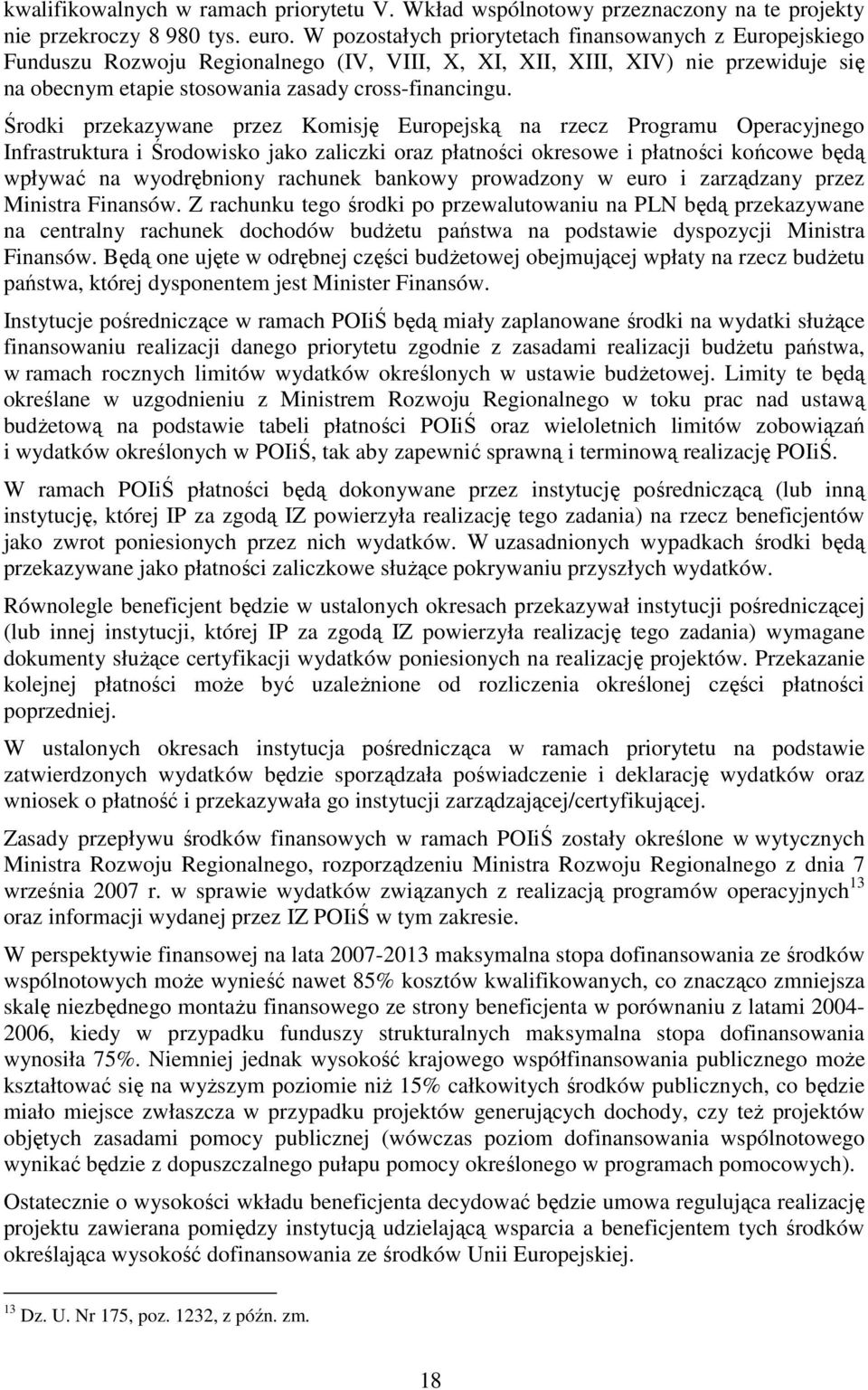 Środki przekazywane przez Komisję Europejską na rzecz Programu Operacyjnego Infrastruktura i Środowisko jako zaliczki oraz płatności okresowe i płatności końcowe będą wpływać na wyodrębniony rachunek