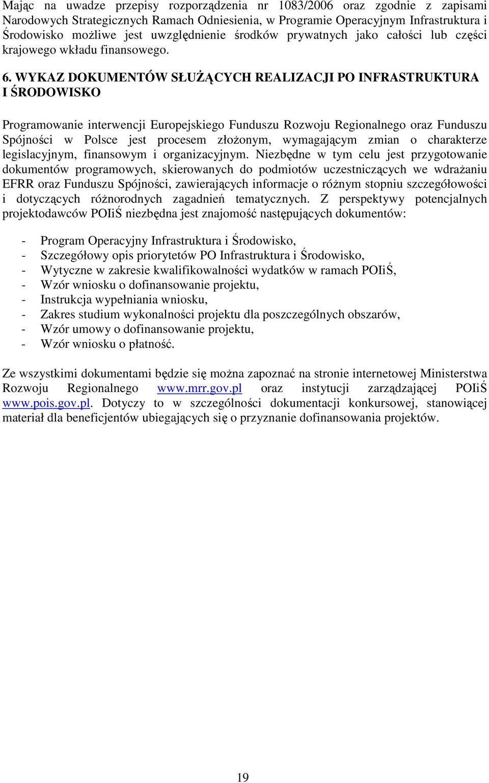 WYKAZ DOKUMENTÓW SŁUśĄCYCH REALIZACJI PO INFRASTRUKTURA I ŚRODOWISKO Programowanie interwencji Europejskiego Funduszu Rozwoju Regionalnego oraz Funduszu Spójności w Polsce jest procesem złoŝonym,