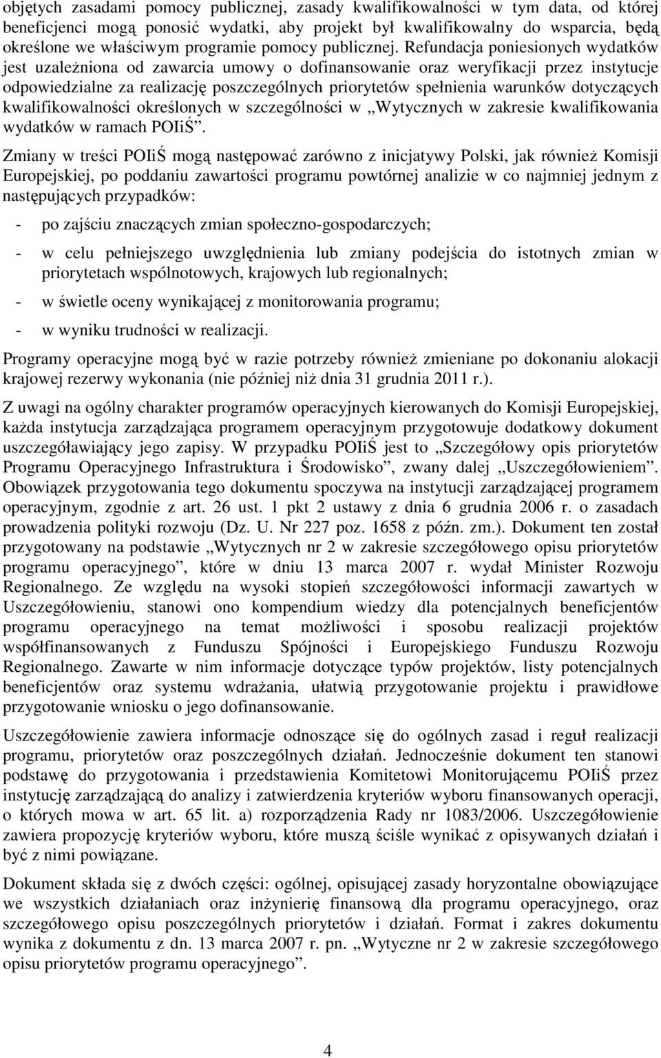 Refundacja poniesionych wydatków jest uzaleŝniona od zawarcia umowy o dofinansowanie oraz weryfikacji przez instytucje odpowiedzialne za realizację poszczególnych priorytetów spełnienia warunków