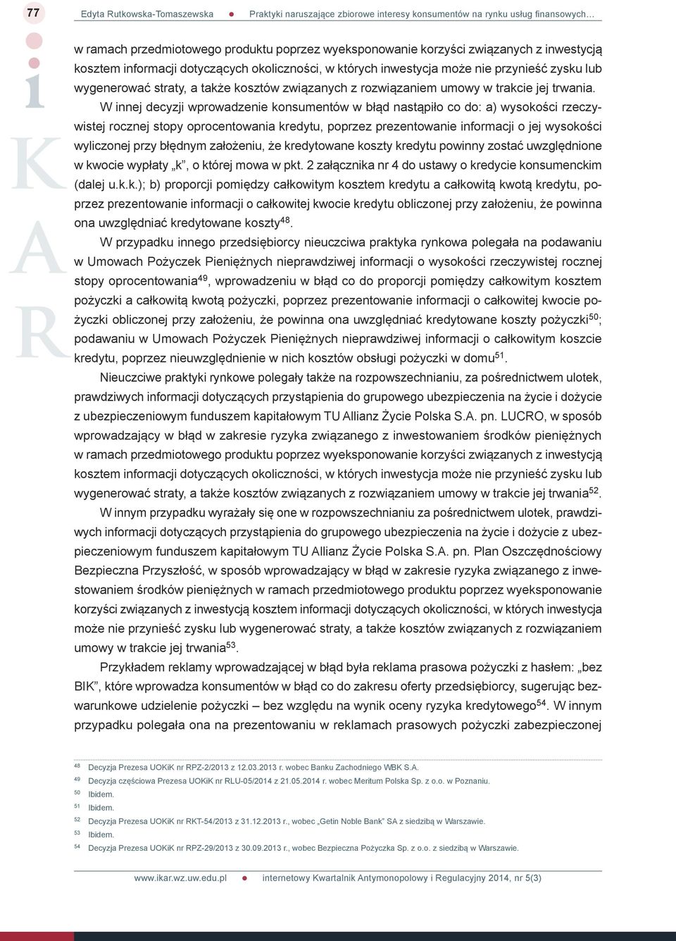 W innej decyzji wprowadzenie konsumentów w błąd nastąpiło co do: a) wysokości rzeczywistej rocznej stopy oprocentowania kredytu, poprzez prezentowanie informacji o jej wysokości wyliczonej przy